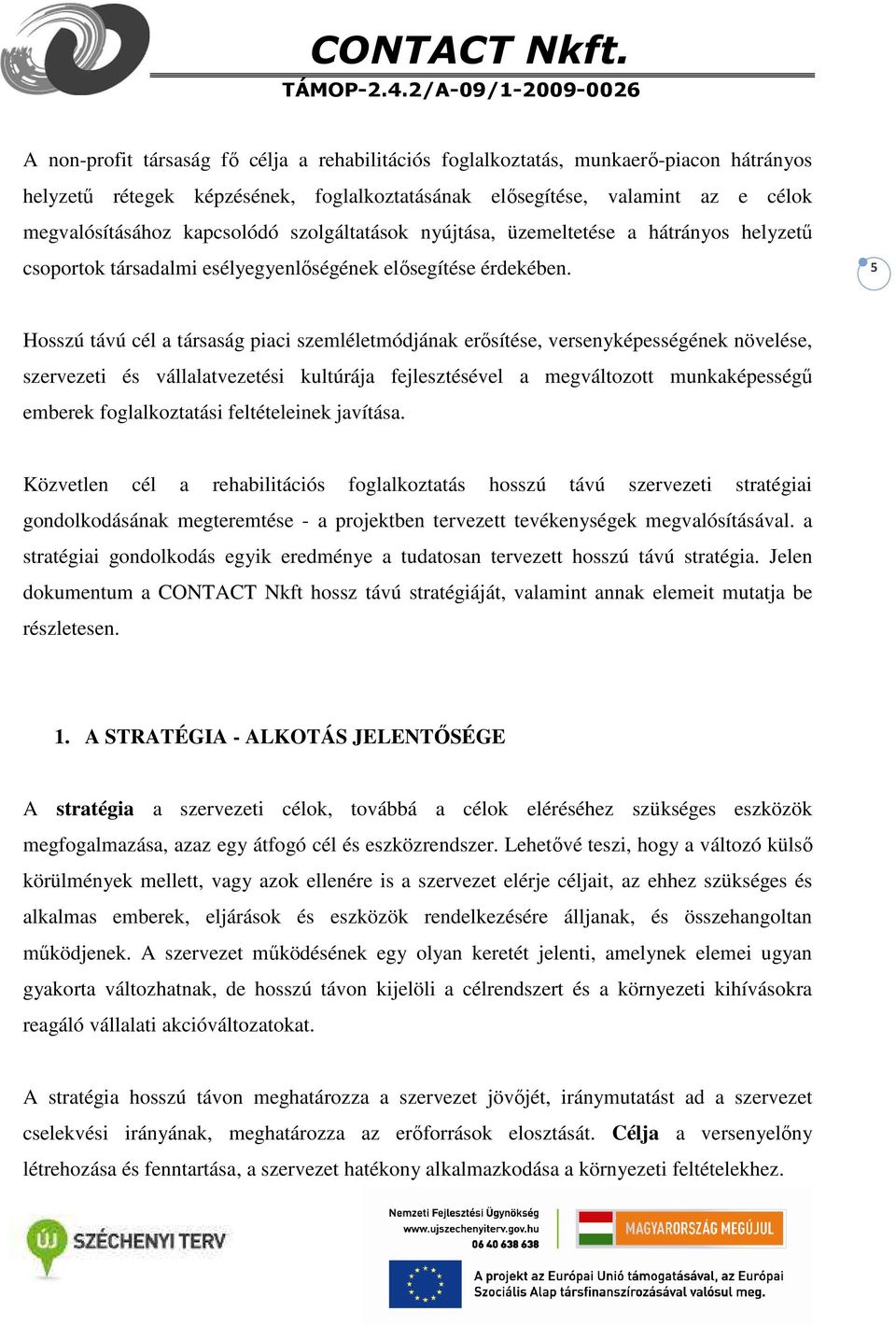 5 Hosszú távú cél a társaság piaci szemléletmódjának erősítése, versenyképességének növelése, szervezeti és vállalatvezetési kultúrája fejlesztésével a megváltozott munkaképességű emberek