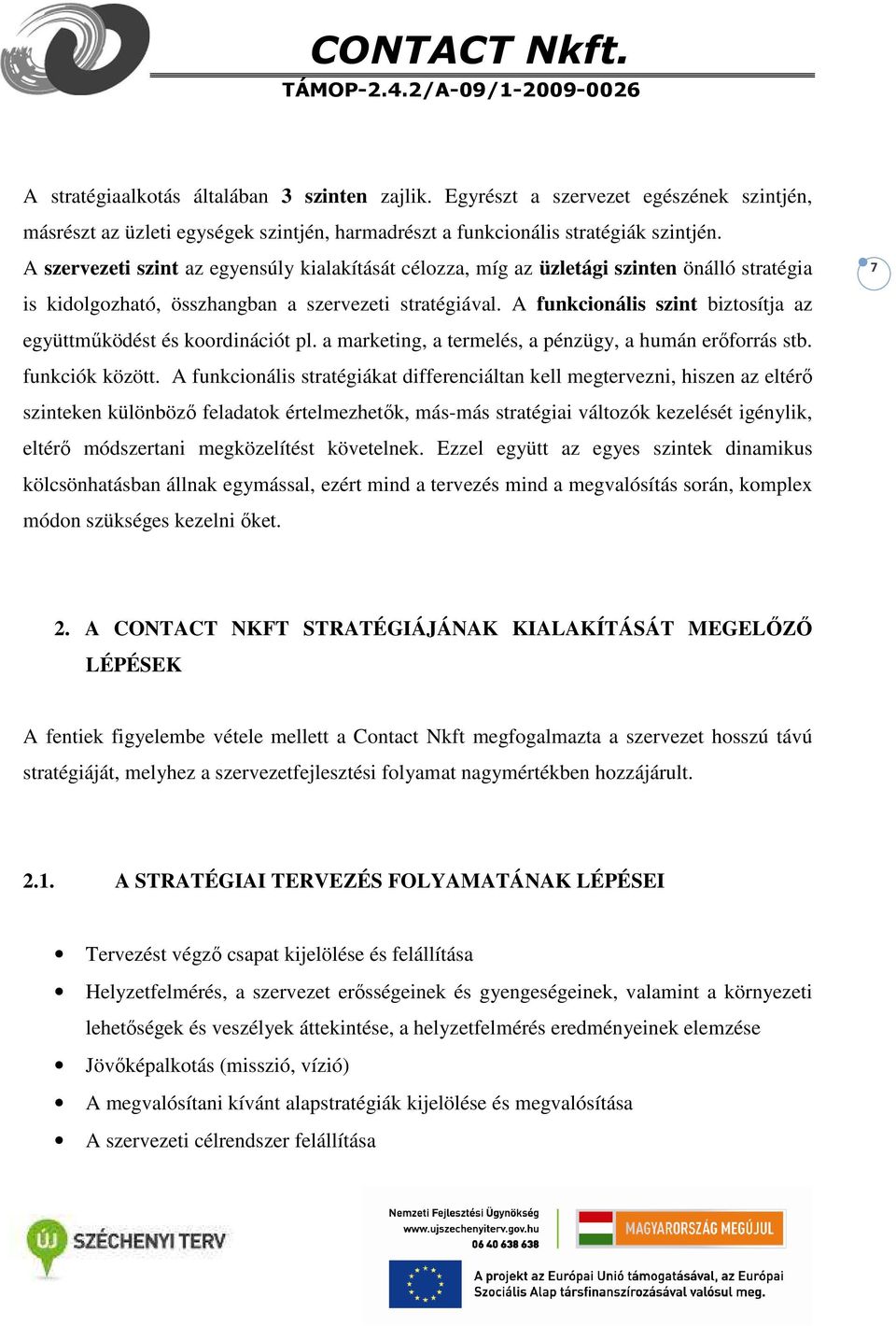 A funkcionális szint biztosítja az együttműködést és koordinációt pl. a marketing, a termelés, a pénzügy, a humán erőforrás stb. funkciók között.