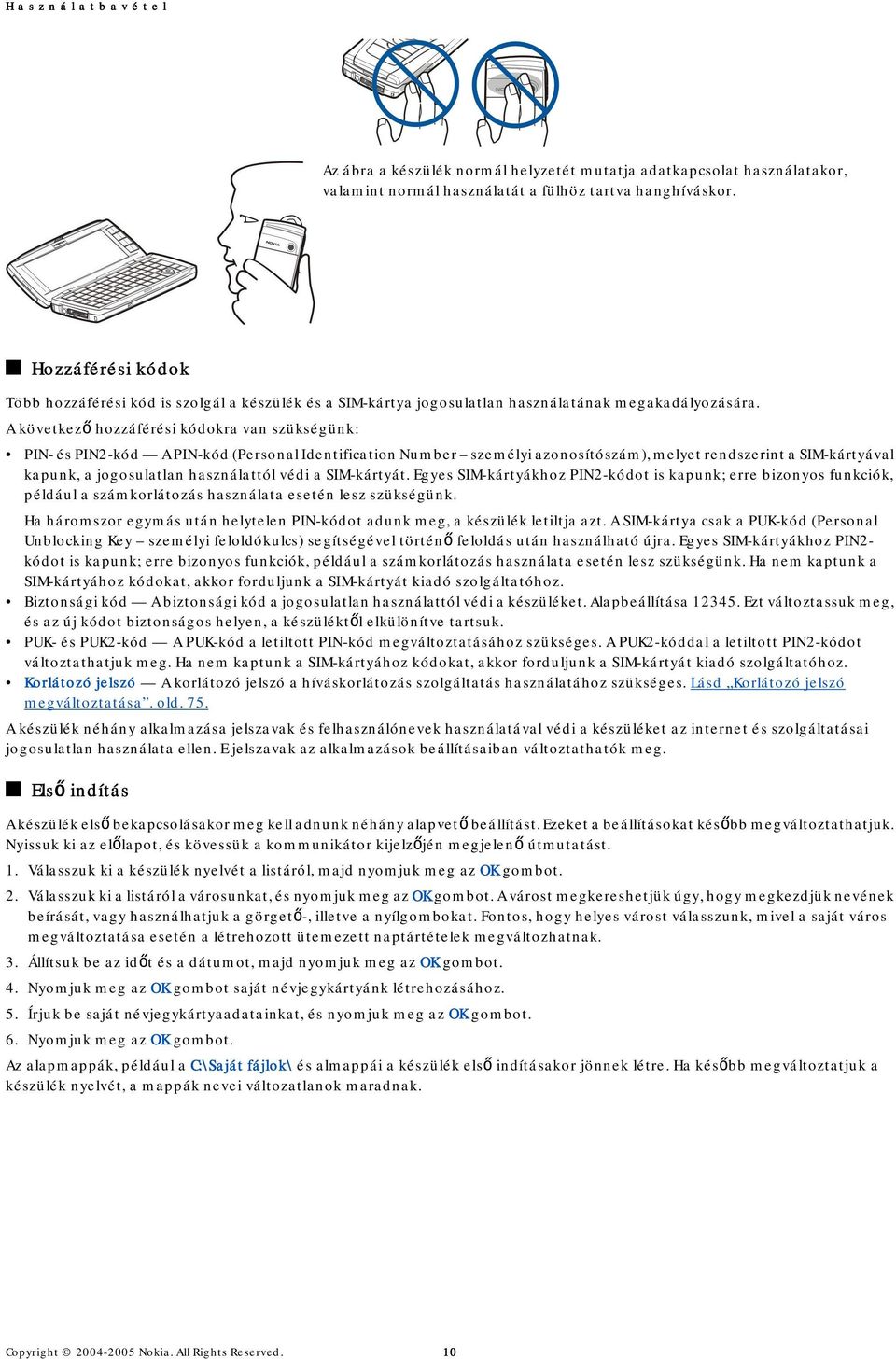 A következő hozzáférési kódokra van szükségünk: PIN- és PIN2-kód A PIN-kód (Personal Identification Number személyi azonosítószám), melyet rendszerint a SIM-kártyával kapunk, a jogosulatlan