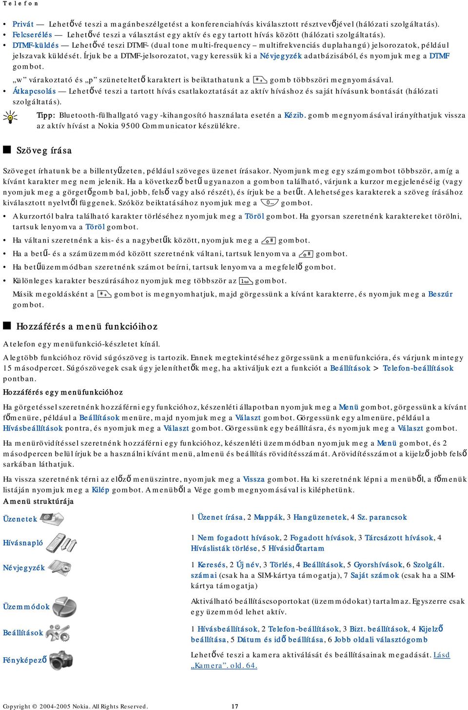 DTMF-küldés Lehetővé teszi DTMF- (dual tone multi-frequency multifrekvenciás duplahangú) jelsorozatok, például jelszavak küldését.