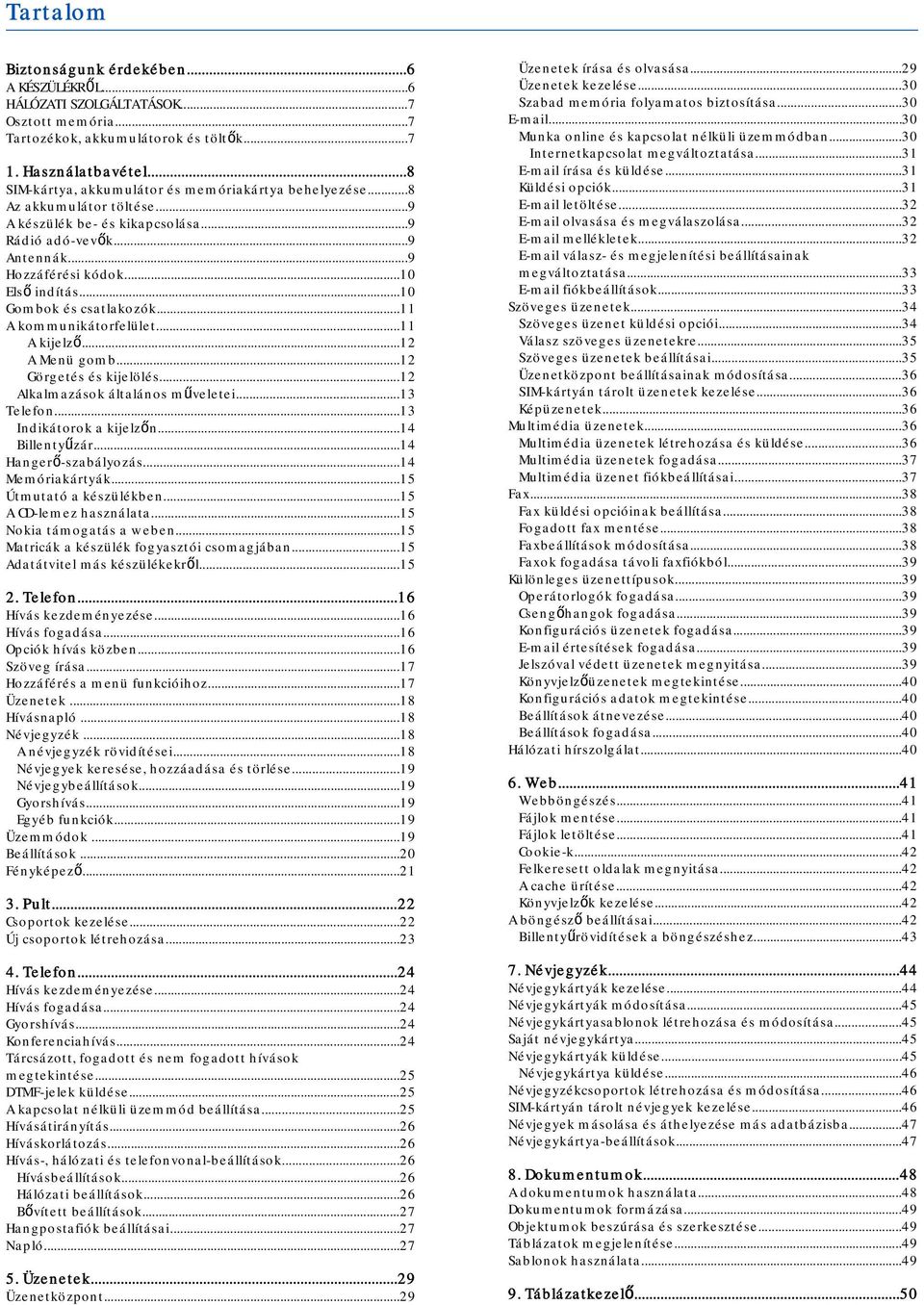 ..10 Gombok és csatlakozók...11 A kommunikátorfelület...11 A kijelző...12 A Menü gomb...12 Görgetés és kijelölés...12 Alkalmazások általános műveletei...13 Telefon...13 Indikátorok a kijelzőn.