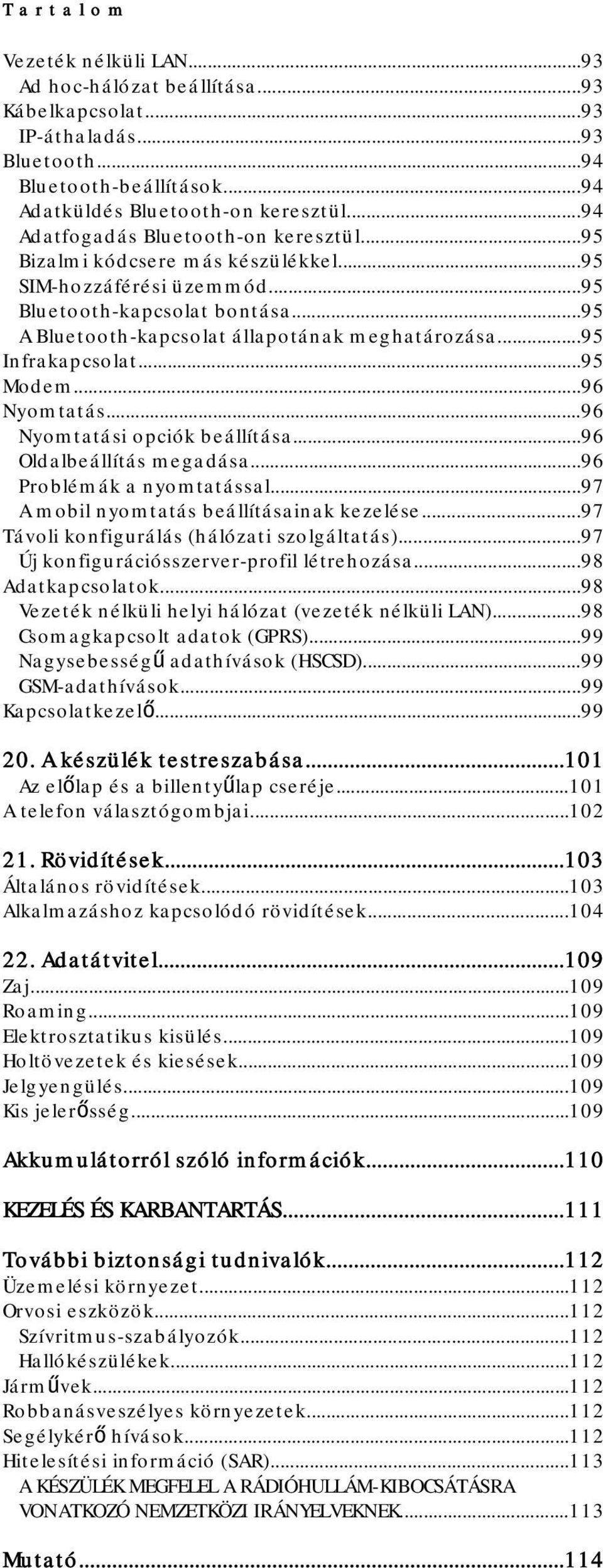 ..95 Infrakapcsolat...95 Modem...96 Nyomtatás...96 Nyomtatási opciók beállítása...96 Oldalbeállítás megadása...96 Problémák a nyomtatással...97 A mobil nyomtatás beállításainak kezelése.