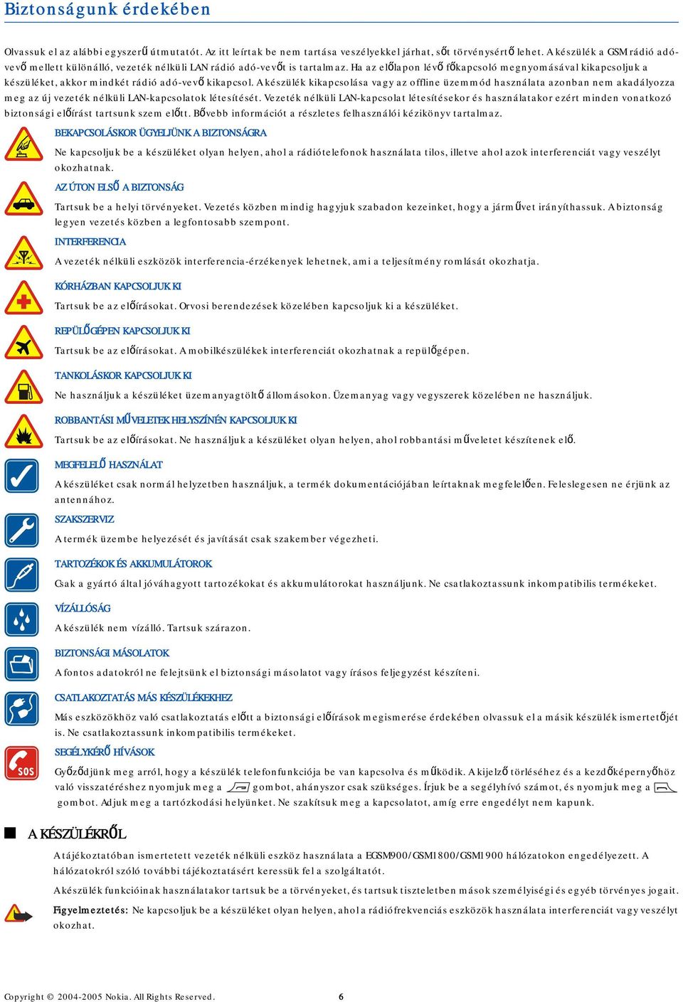 Ha az előlapon lévő főkapcsoló megnyomásával kikapcsoljuk a készüléket, akkor mindkét rádió adó-vevő kikapcsol.