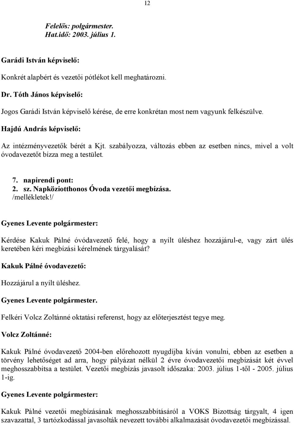 szabályozza, változás ebben az esetben nincs, mivel a volt óvodavezetőt bízza meg a testület. 7. napirendi pont: 2. sz. Napköziotthonos Óvoda vezetői megbízása. /mellékletek!