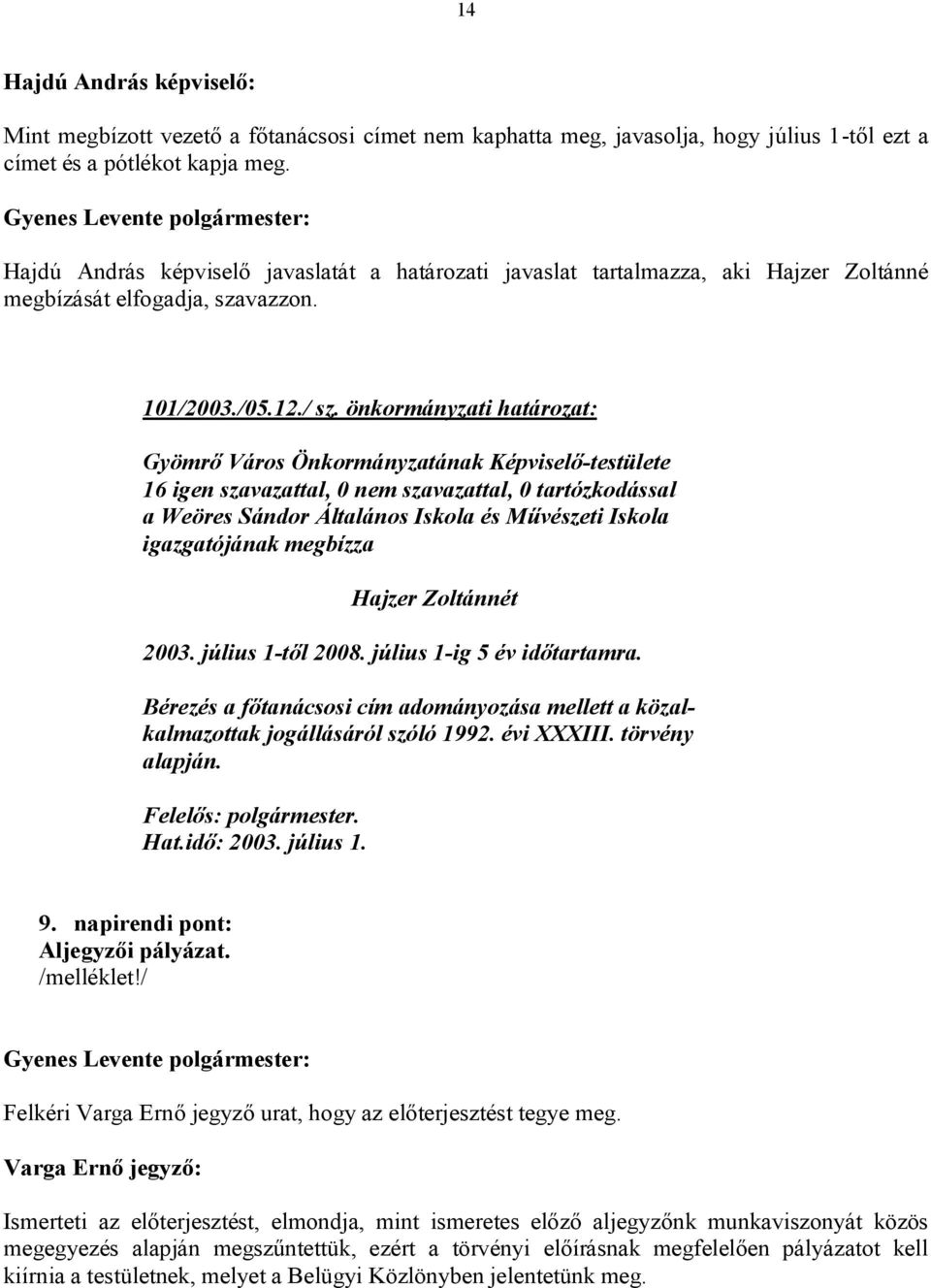 önkormányzati határozat: Gyömrő Város Önkormányzatának Képviselő-testülete 16 igen szavazattal, 0 nem szavazattal, 0 tartózkodással a Weöres Sándor Általános Iskola és Művészeti Iskola igazgatójának