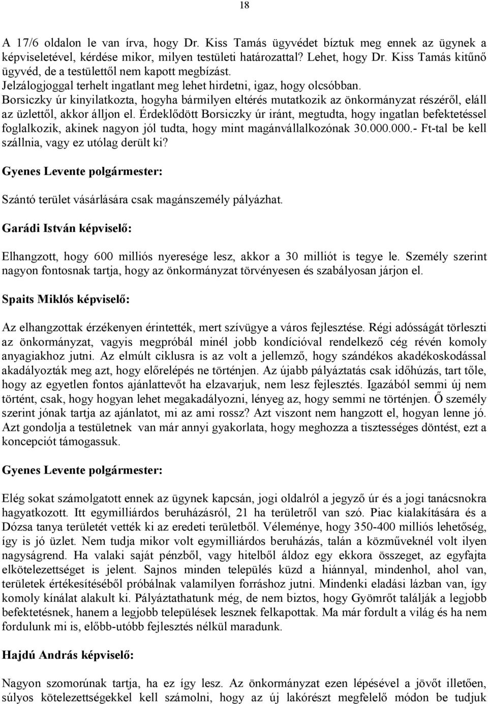 Borsiczky úr kinyilatkozta, hogyha bármilyen eltérés mutatkozik az önkormányzat részéről, eláll az üzlettől, akkor álljon el.