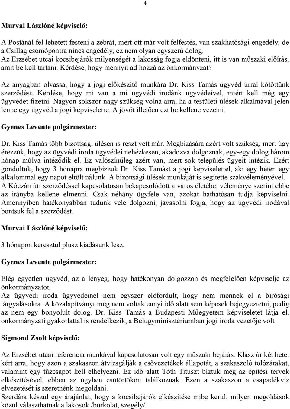 Az anyagban olvassa, hogy a jogi előkészítő munkára Dr. Kiss Tamás ügyvéd úrral kötöttünk szerződést. Kérdése, hogy mi van a mi ügyvédi irodánk ügyvédeivel, miért kell még egy ügyvédet fizetni.