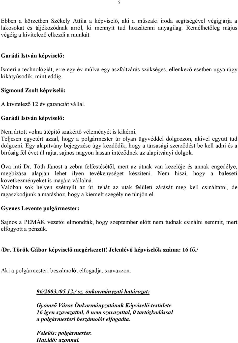 Sigmond Zsolt képviselő: A kivitelező 12 év garanciát vállal. Nem ártott volna útépítő szakértő véleményét is kikérni.