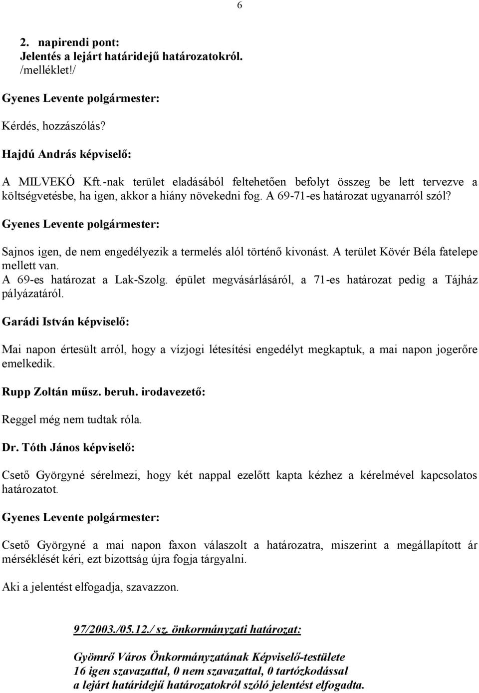 Sajnos igen, de nem engedélyezik a termelés alól történő kivonást. A terület Kövér Béla fatelepe mellett van. A 69-es határozat a Lak-Szolg.