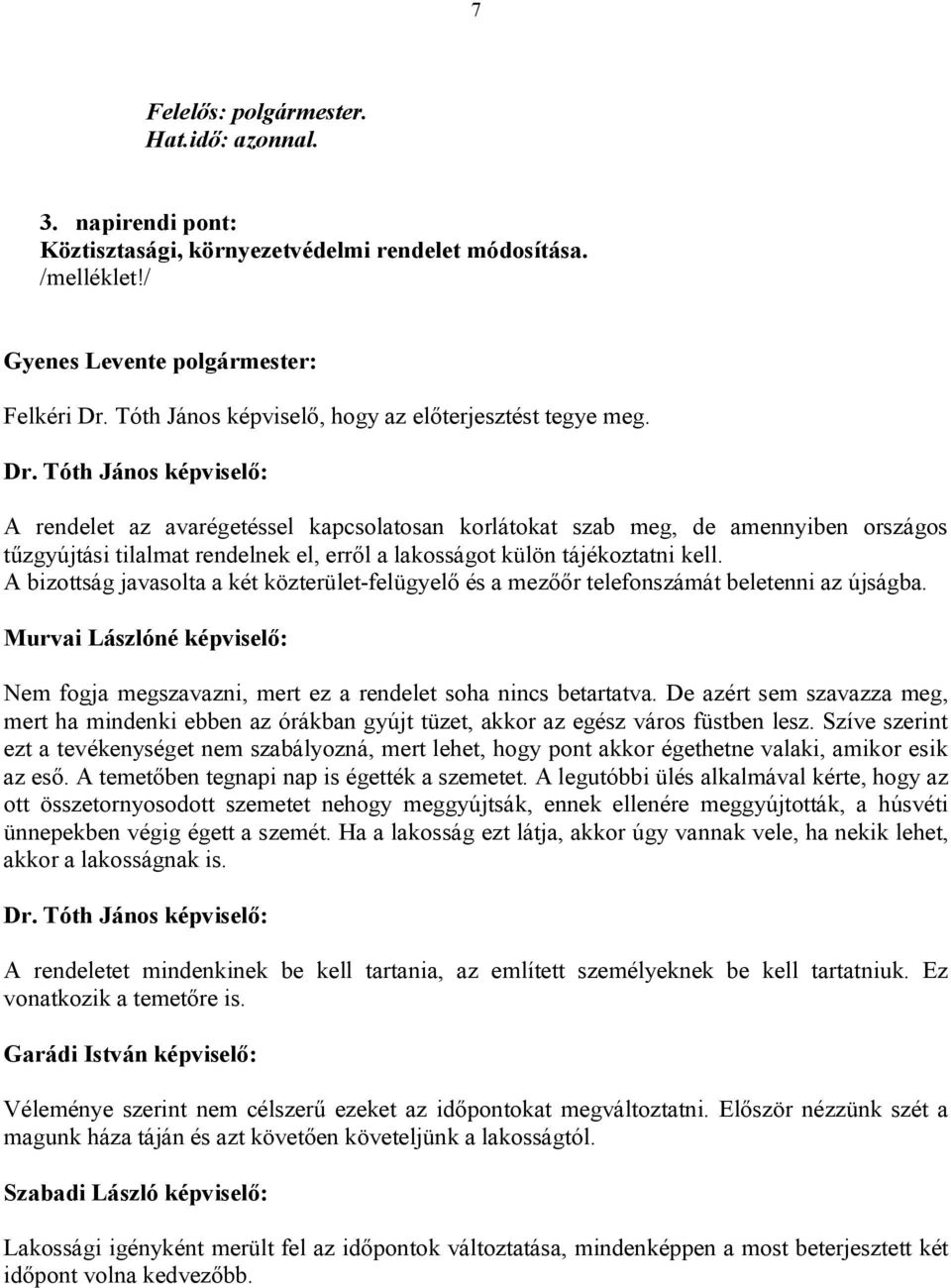 Tóth János képviselő: A rendelet az avarégetéssel kapcsolatosan korlátokat szab meg, de amennyiben országos tűzgyújtási tilalmat rendelnek el, erről a lakosságot külön tájékoztatni kell.