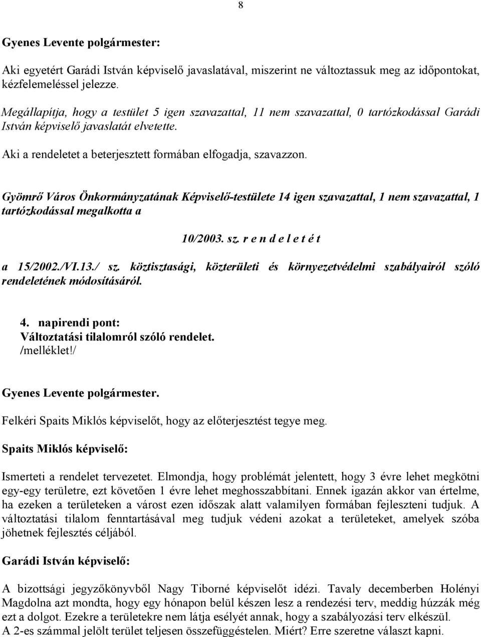 Gyömrő Város Önkormányzatának Képviselő-testülete 14 igen szavazattal, 1 nem szavazattal, 1 tartózkodással megalkotta a 10/2003. sz. r e n d e l e t é t a 15/2002./VI.13./ sz.