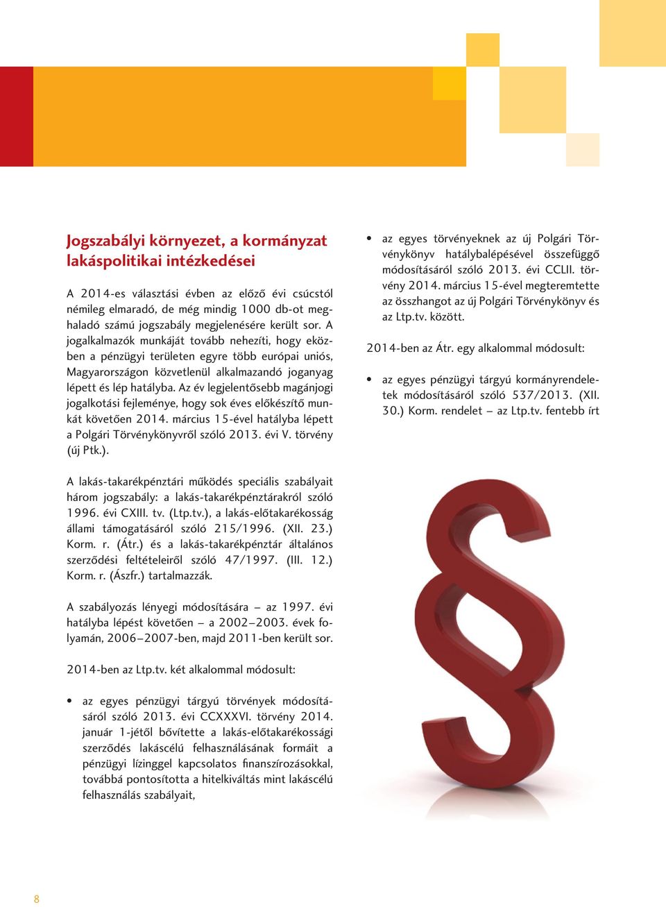 Az év legjelentôsebb magánjogi jogalkotási fejleménye, hogy sok éves elôkészítô munkát követôen 2014. március 15-ével hatályba lépett a Polgári Törvénykönyvrôl szóló 2013. évi V. törvény (új Ptk.).