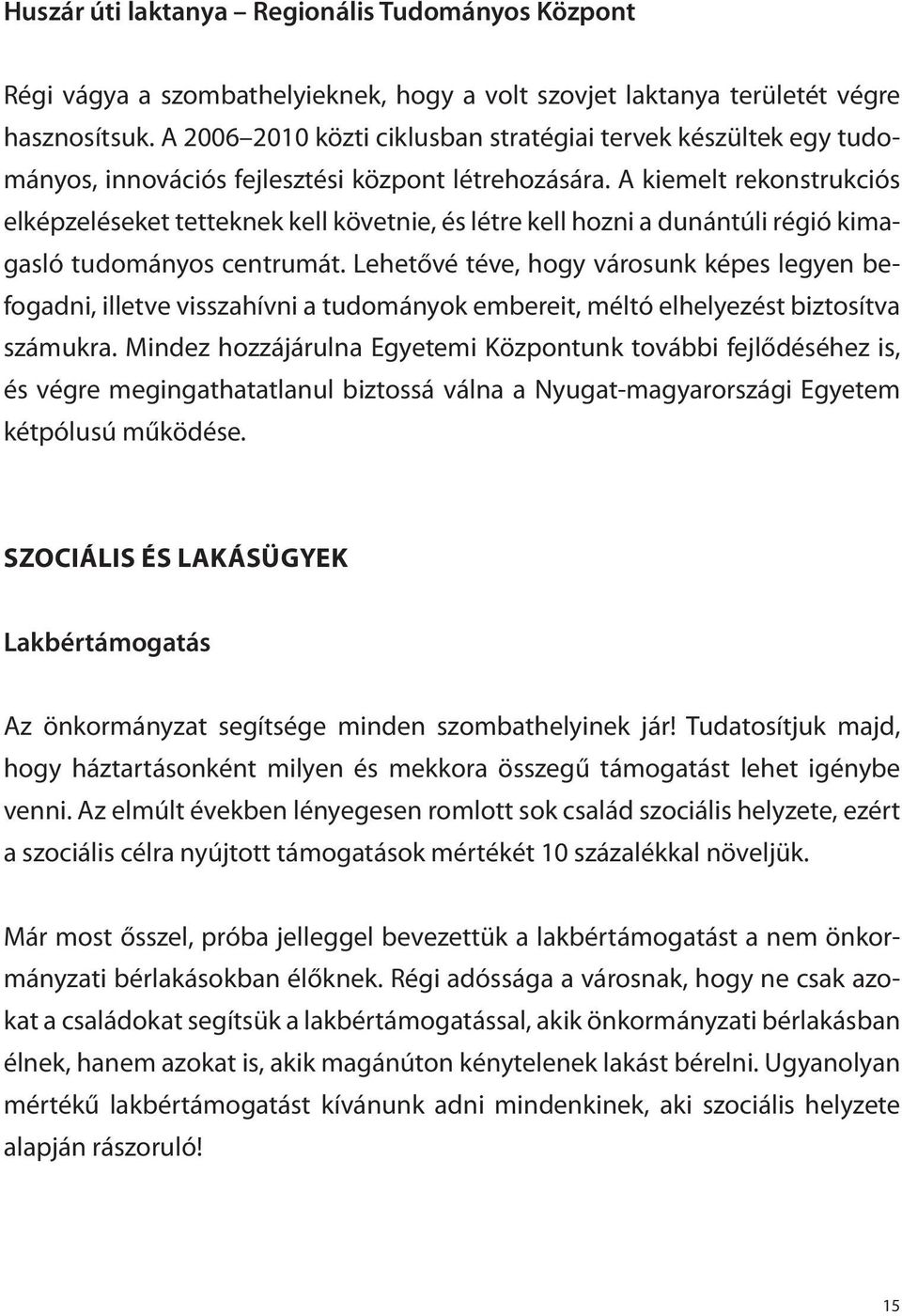 A kiemelt rekonstrukciós elképzeléseket tetteknek kell követnie, és létre kell hozni a dunántúli régió kimagasló tudományos centrumát.