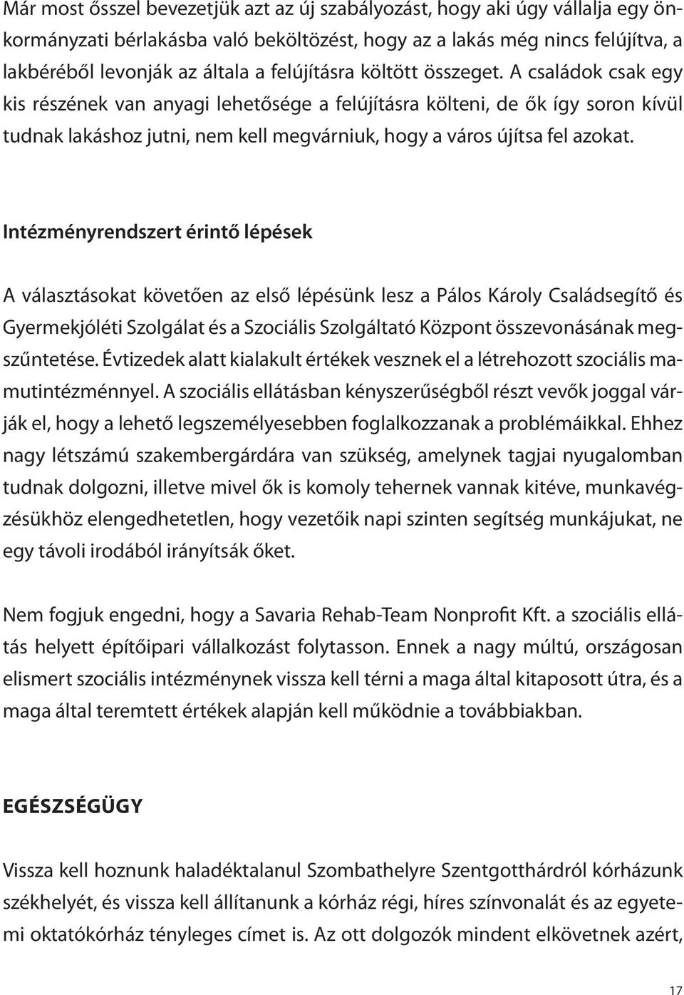 A családok csak egy kis részének van anyagi lehetősége a felújításra költeni, de ők így soron kívül tudnak lakáshoz jutni, nem kell megvárniuk, hogy a város újítsa fel azokat.