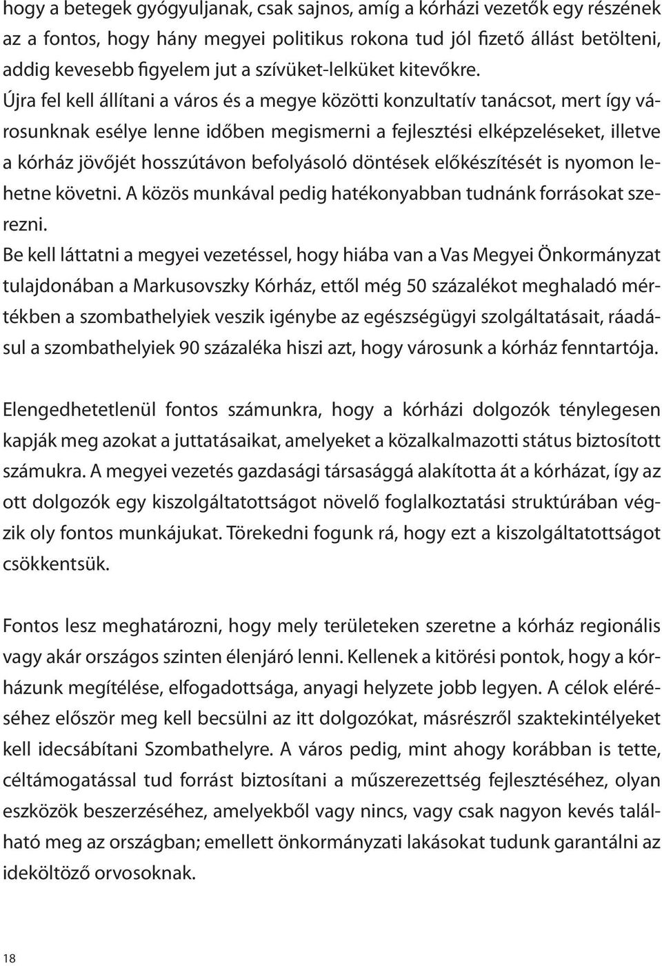 Újra fel kell állítani a város és a megye közötti konzultatív tanácsot, mert így városunknak esélye lenne időben megismerni a fejlesztési elképzeléseket, illetve a kórház jövőjét hosszútávon