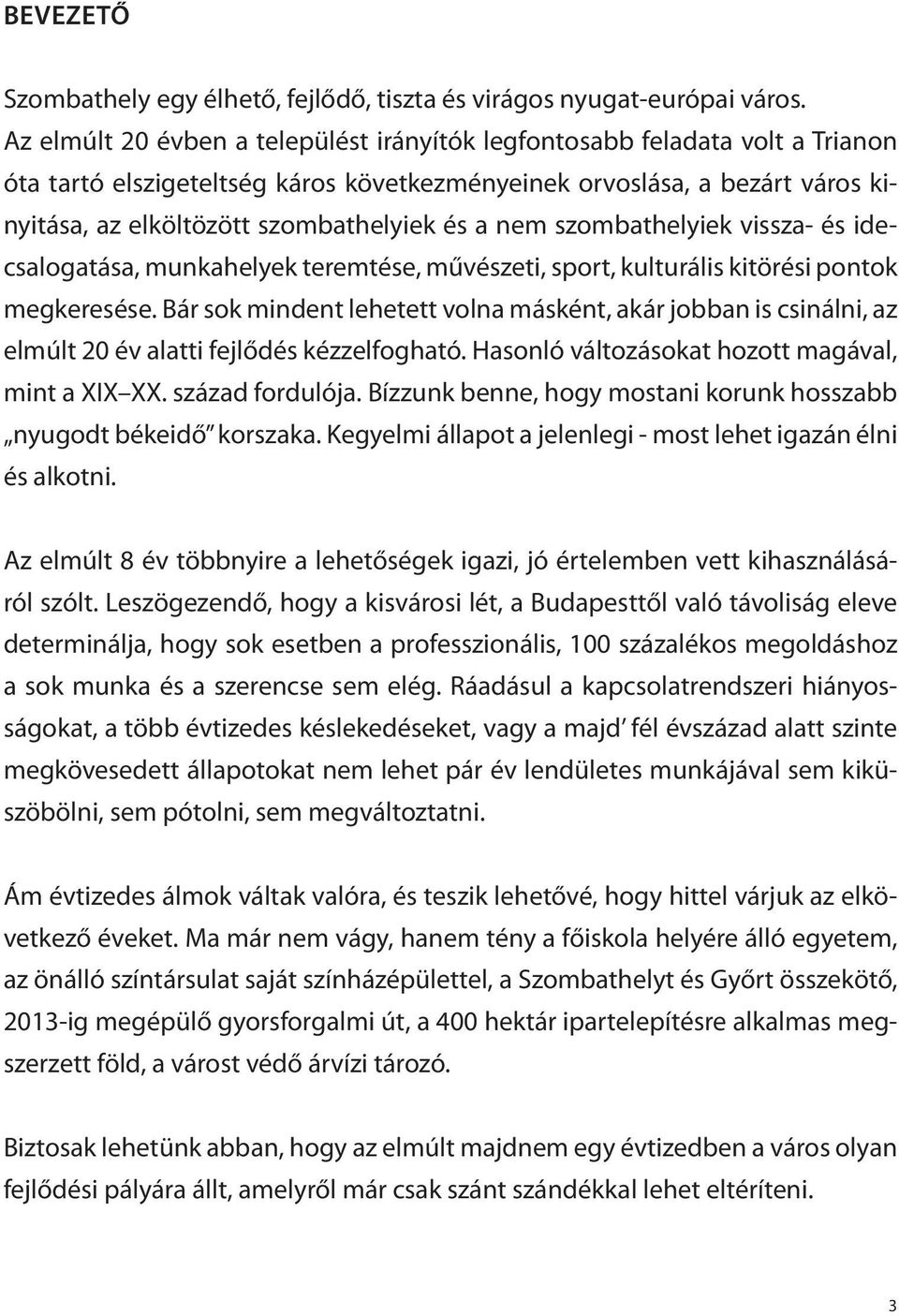 nem szombathelyiek vissza- és idecsalogatása, munkahelyek teremtése, művészeti, sport, kulturális kitörési pontok megkeresése.