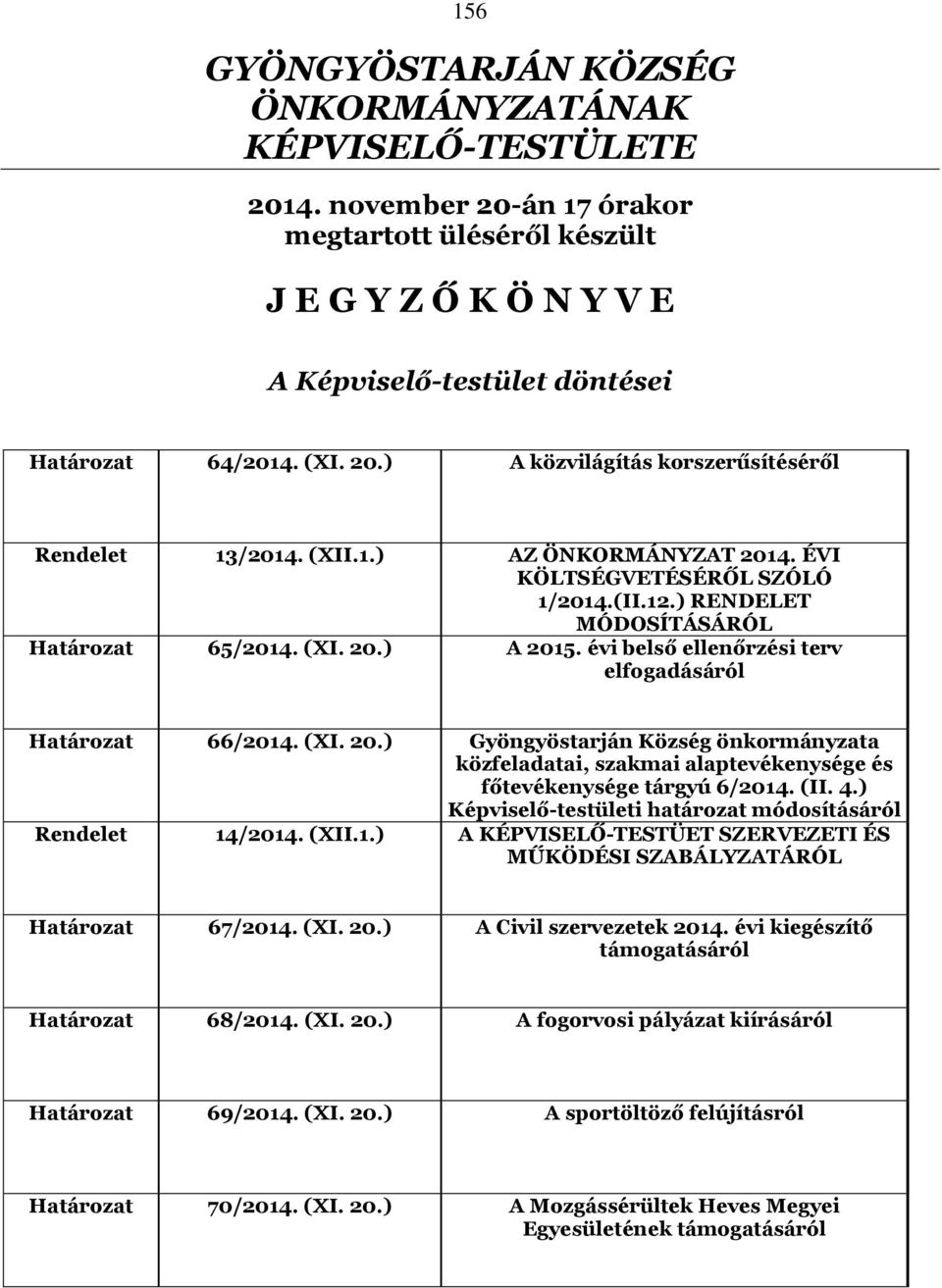 évi belső ellenőrzési terv elfogadásáról Határozat 66/2014. (XI. 20.) Gyöngyöstarján Község önkormányzata közfeladatai, szakmai alaptevékenysége és főtevékenysége tárgyú 6/2014. (II. 4.