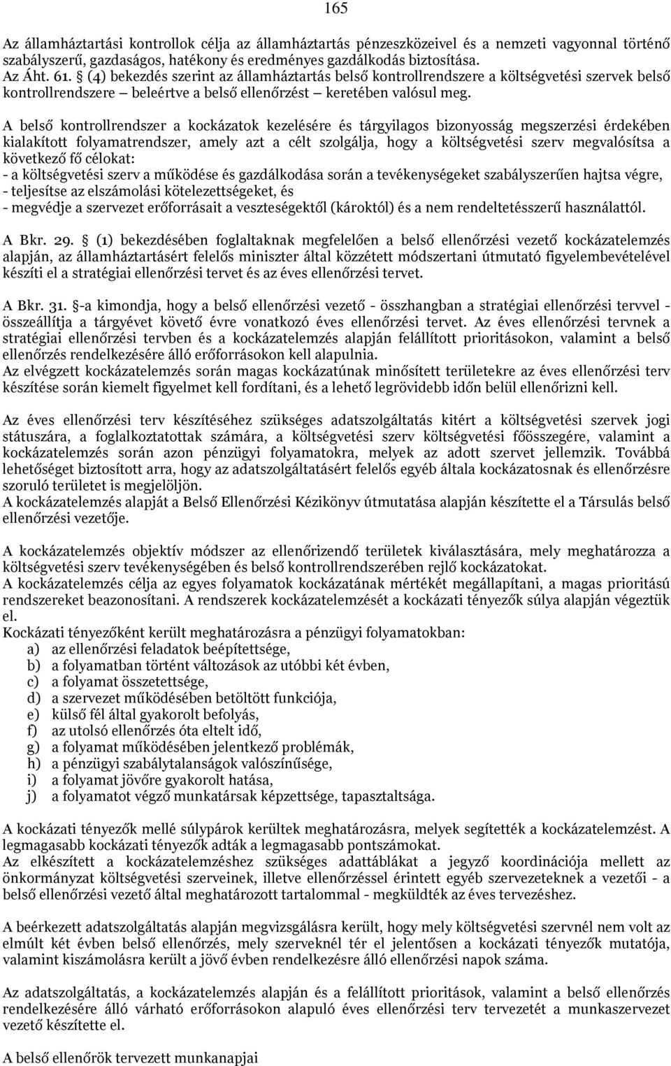 A belső kontrollrendszer a kockázatok kezelésére és tárgyilagos bizonyosság megszerzési érdekében kialakított folyamatrendszer, amely azt a célt szolgálja, hogy a költségvetési szerv megvalósítsa a