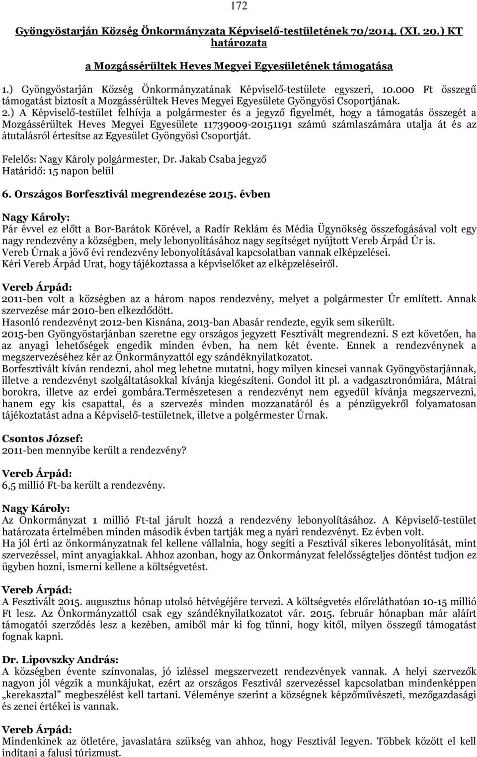 ) A Képviselő-testület felhívja a polgármester és a jegyző figyelmét, hogy a támogatás összegét a Mozgássérültek Heves Megyei Egyesülete 11739009-20151191 számú számlaszámára utalja át és az