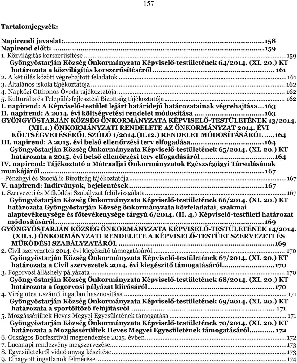 Kulturális és Településfejlesztési Bizottság tájékoztatója... 162 I. napirend: A Képviselő-testület lejárt határidejű határozatainak végrehajtása...163 II. napirend: A 2014.