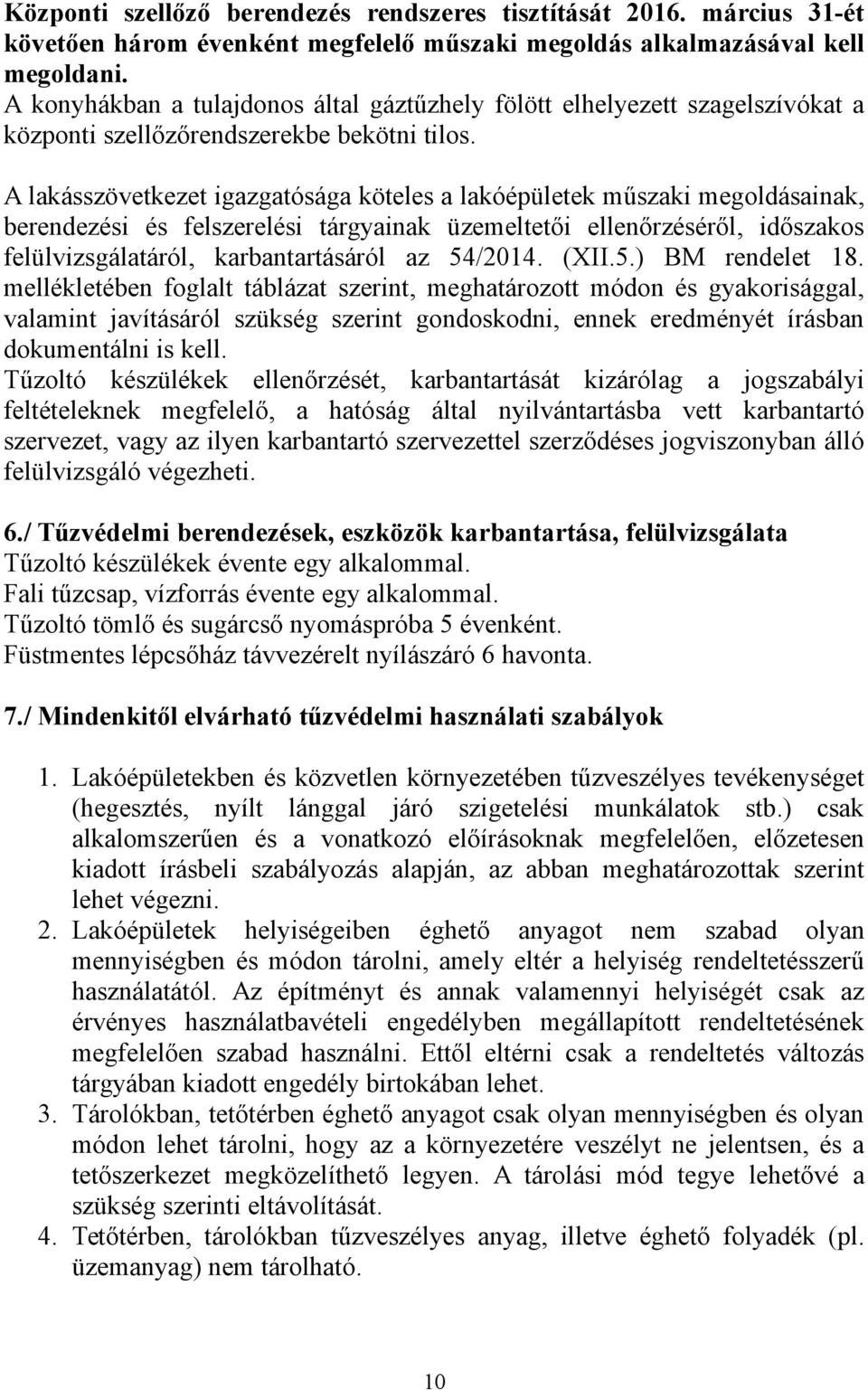 A lakásszövetkezet igazgatósága köteles a lakóépületek műszaki megoldásainak, berendezési és felszerelési tárgyainak üzemeltetői ellenőrzéséről, időszakos felülvizsgálatáról, karbantartásáról az