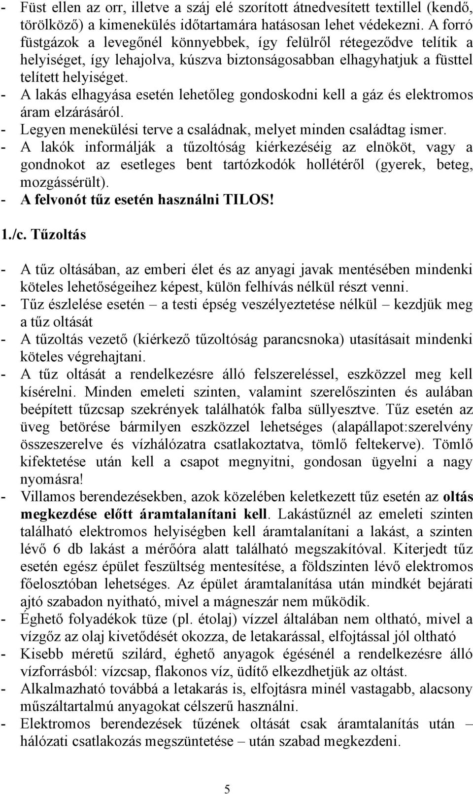 - A lakás elhagyása esetén lehetőleg gondoskodni kell a gáz és elektromos áram elzárásáról. - Legyen menekülési terve a családnak, melyet minden családtag ismer.