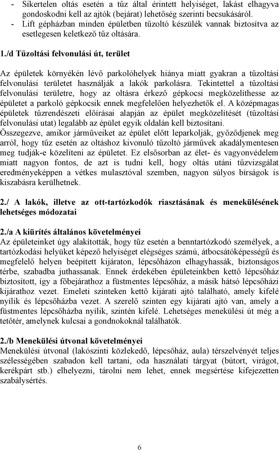 /d Tűzoltási felvonulási út, terület Az épületek környékén lévő parkolóhelyek hiánya miatt gyakran a tűzoltási felvonulási területet használják a lakók parkolásra.