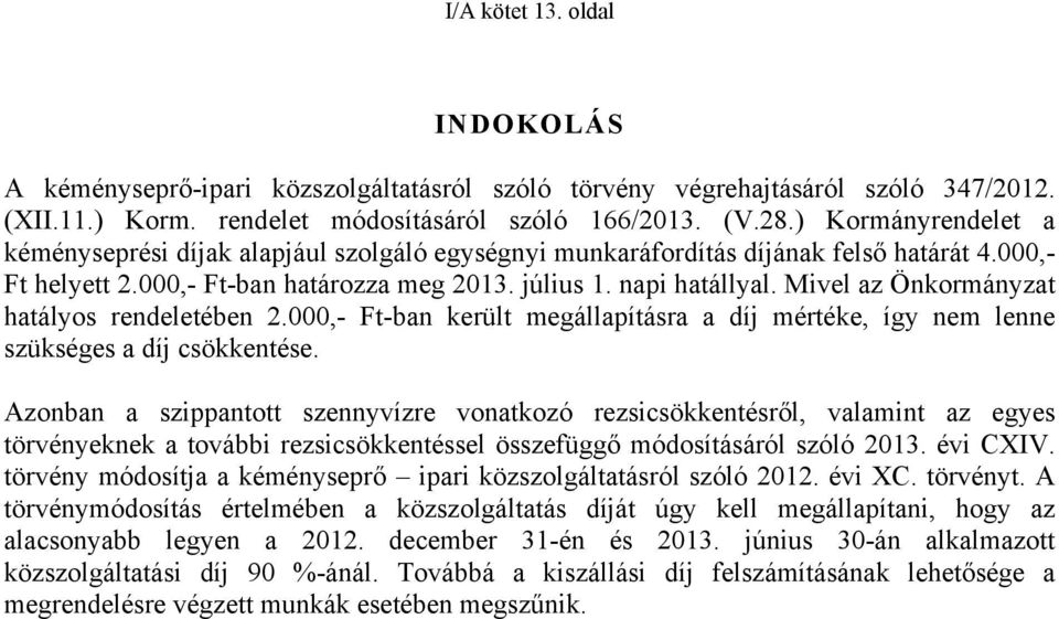 Mivel az Önkormányzat hatályos rendeletében 2.000,- Ft-ban került megállapításra a díj mértéke, így nem lenne szükséges a díj csökkentése.