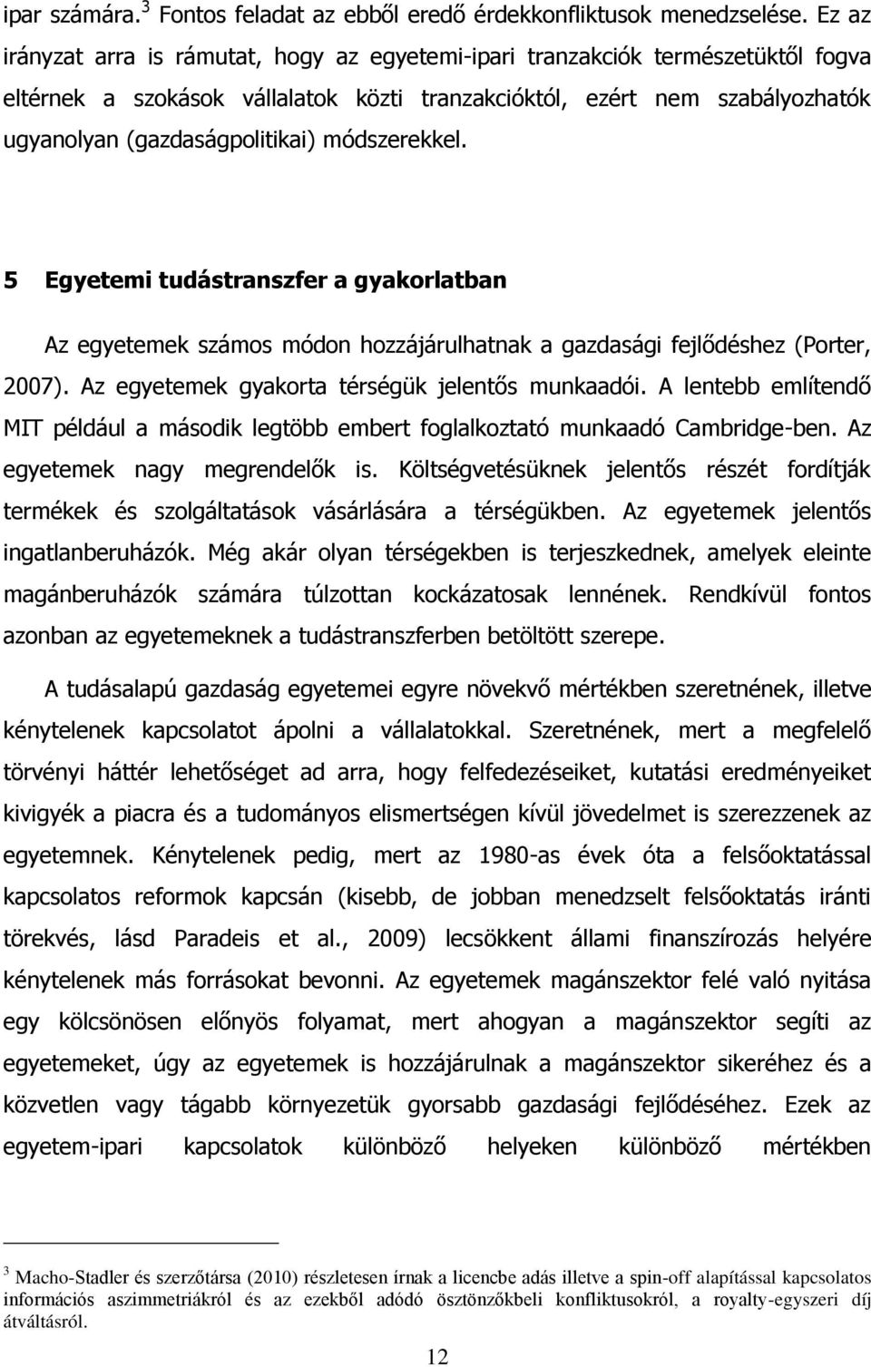 módszerekkel. 5 Egyetemi tudástranszfer a gyakorlatban Az egyetemek számos módon hozzájárulhatnak a gazdasági fejlődéshez (Porter, 2007). Az egyetemek gyakorta térségük jelentős munkaadói.