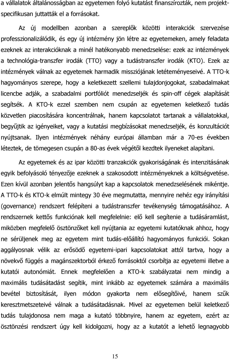 menedzselése: ezek az intézmények a technológia-transzfer irodák (TTO) vagy a tudástranszfer irodák (KTO). Ezek az intézmények válnak az egyetemek harmadik missziójának letéteményeseivé.