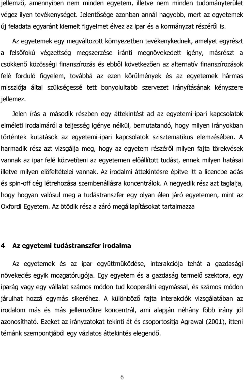 Az egyetemek egy megváltozott környezetben tevékenykednek, amelyet egyrészt a felsőfokú végzettség megszerzése iránti megnövekedett igény, másrészt a csökkenő közösségi finanszírozás és ebből