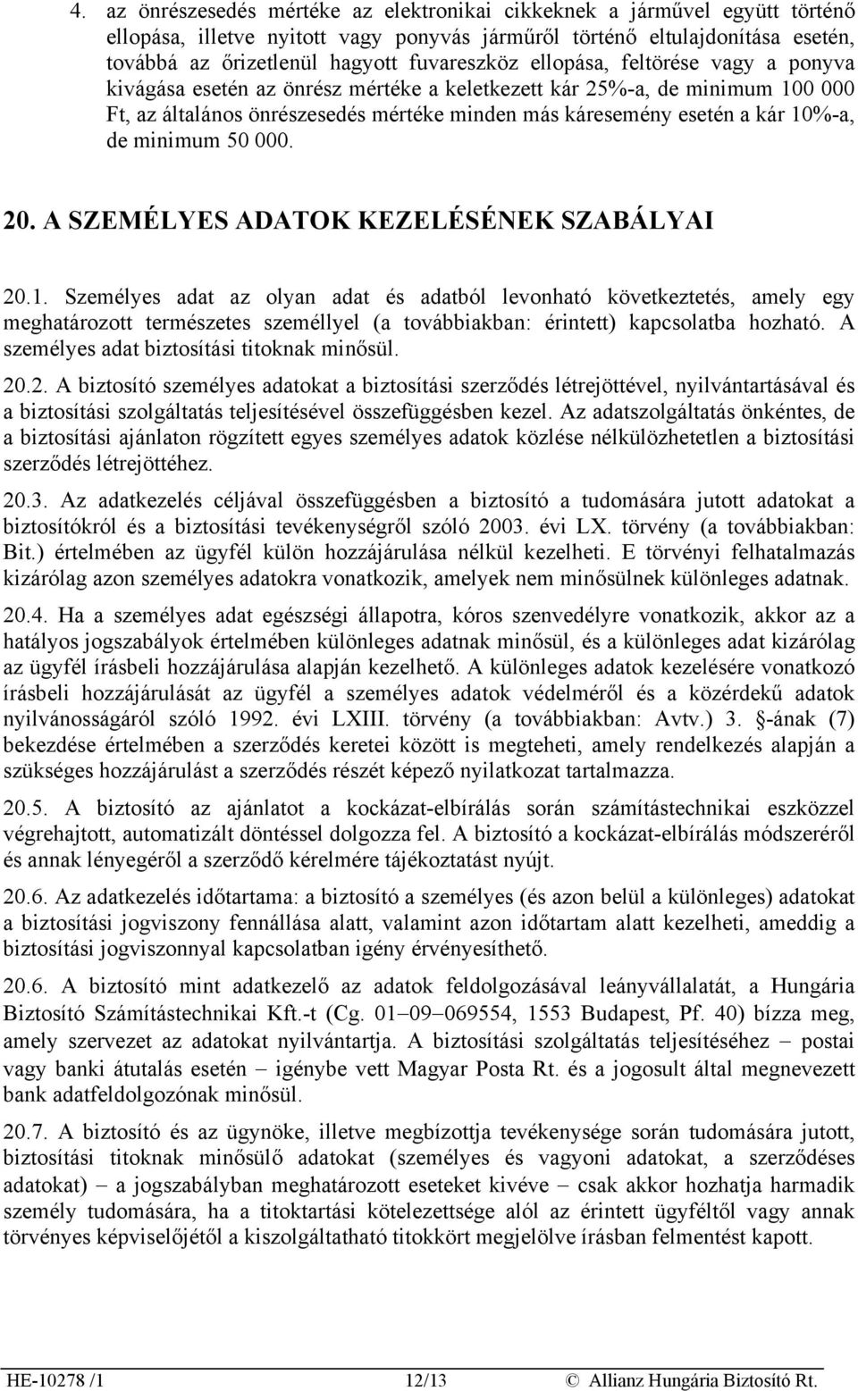 10%-a, de minimum 50 000. 20. A SZEMÉLYES ADATOK KEZELÉSÉNEK SZABÁLYAI 20.1. Személyes adat az olyan adat és adatból levonható következtetés, amely egy meghatározott természetes személlyel (a továbbiakban: érintett) kapcsolatba hozható.