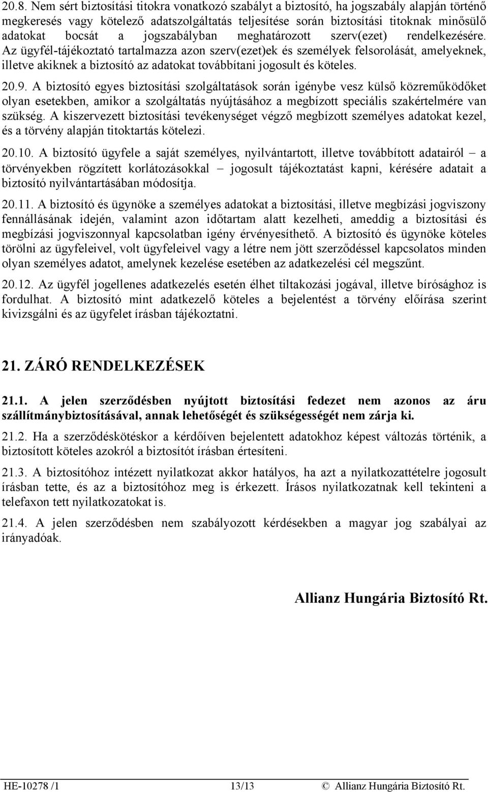 Az ügyfél-tájékoztató tartalmazza azon szerv(ezet)ek és személyek felsorolását, amelyeknek, illetve akiknek a biztosító az adatokat továbbítani jogosult és köteles. 20.9.