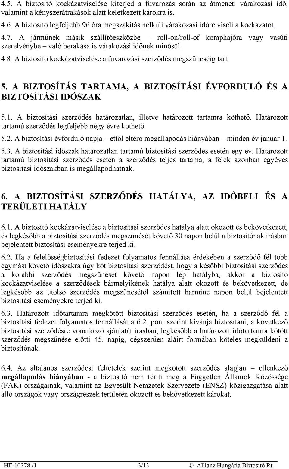 A járműnek másik szállítóeszközbe roll-on/roll-of komphajóra vagy vasúti szerelvénybe való berakása is várakozási időnek minősül. 4.8.