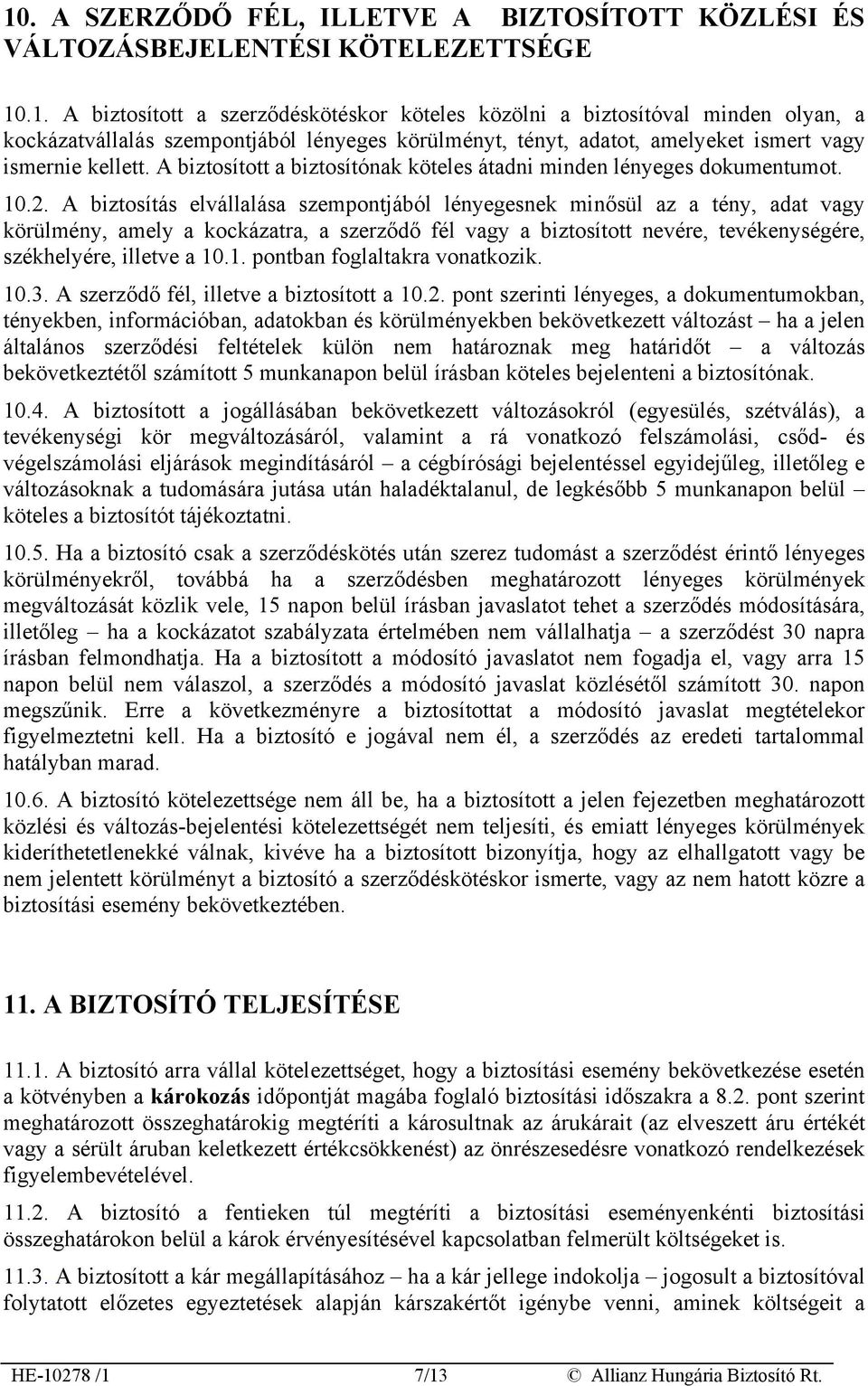 A biztosítás elvállalása szempontjából lényegesnek minősül az a tény, adat vagy körülmény, amely a kockázatra, a szerződő fél vagy a biztosított nevére, tevékenységére, székhelyére, illetve a 10