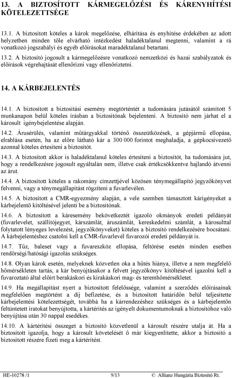 A biztosító jogosult a kármegelőzésre vonatkozó nemzetközi és hazai szabályzatok és előírások végrehajtását ellenőrizni vagy ellenőriztetni. 14