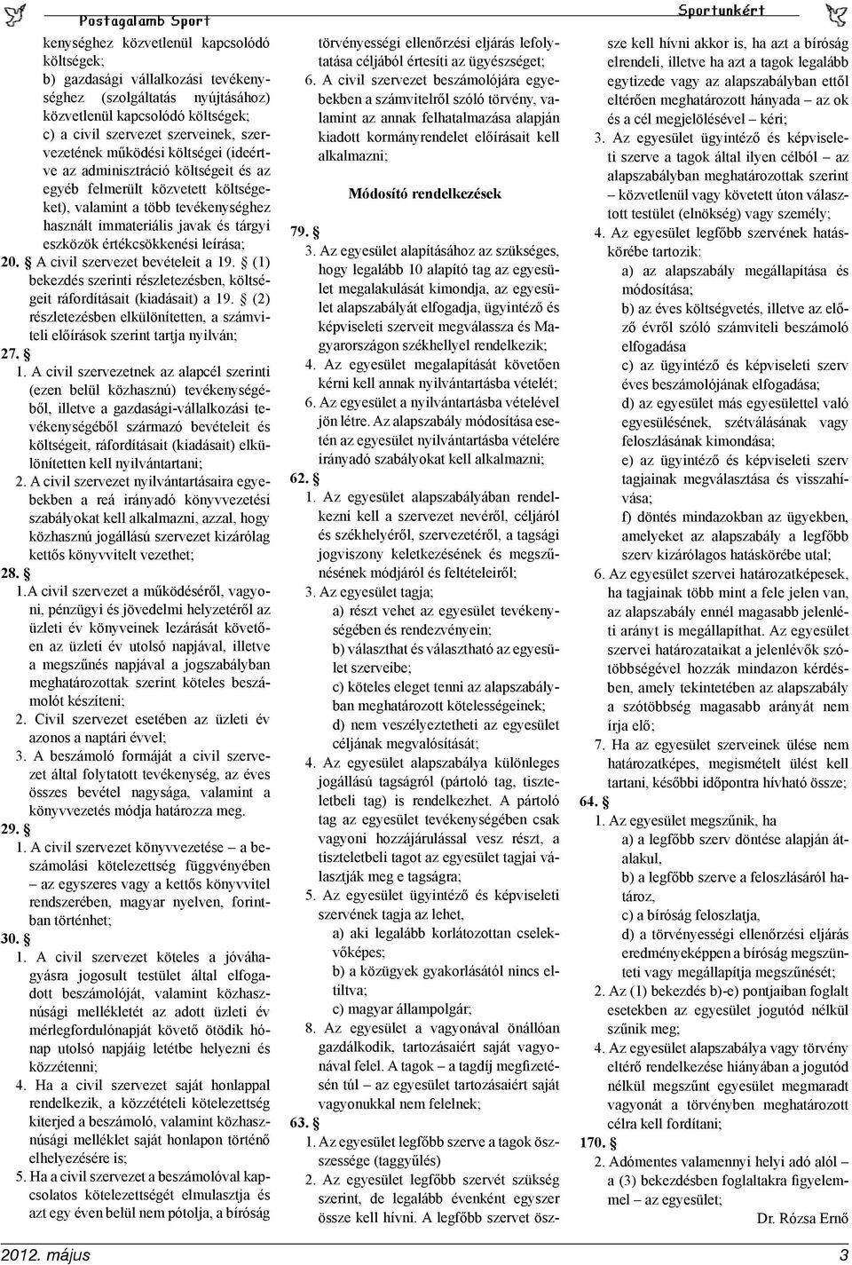 leírása; 20. A civil szervezet bevételeit a 19. (1) bekezdés szerinti részletezésben, költségeit ráfordításait (kiadásait) a 19.