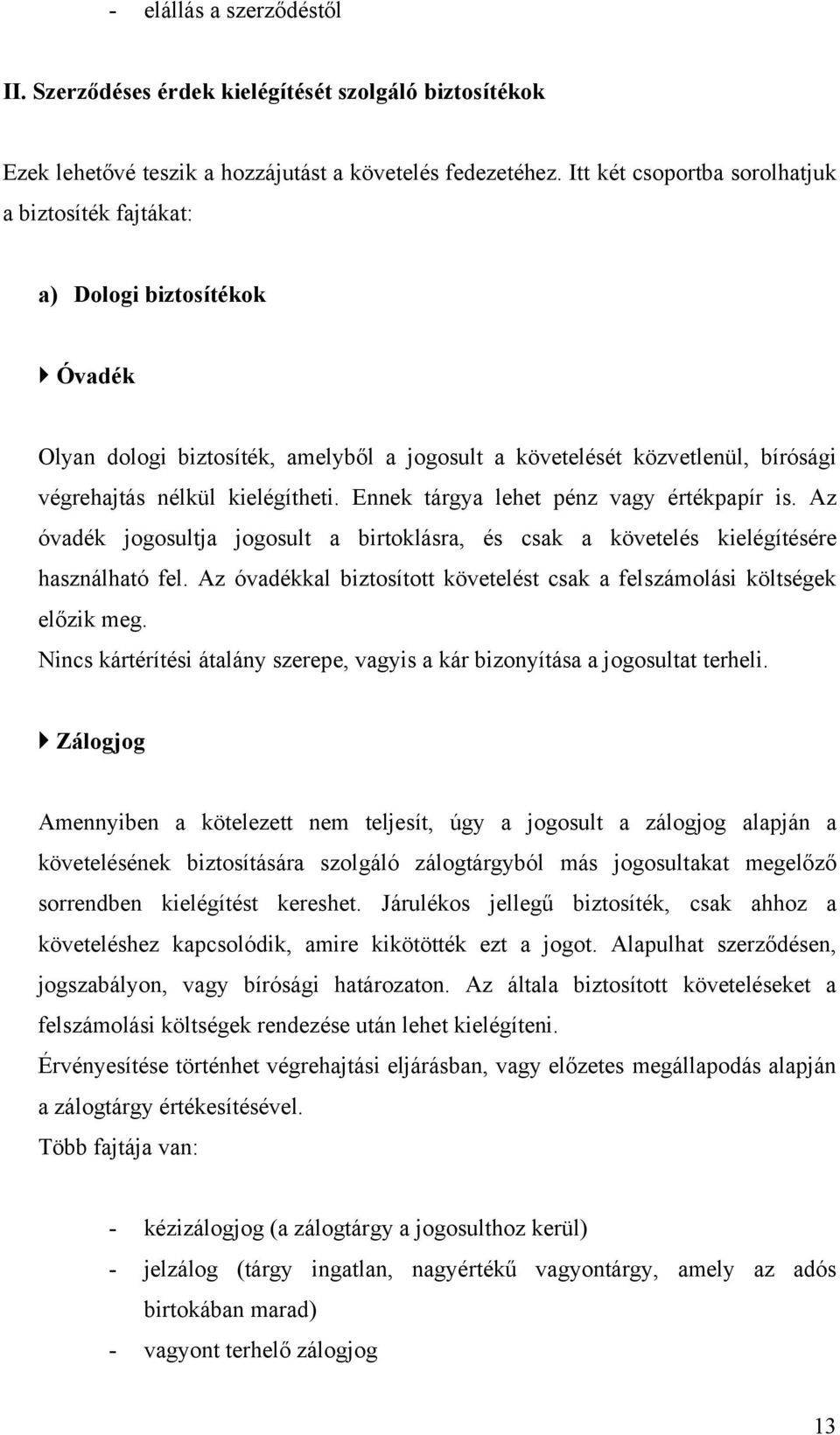 Ennek tárgya lehet pénz vagy értékpapír is. Az óvadék jogosultja jogosult a birtoklásra, és csak a követelés kielégítésére használható fel.