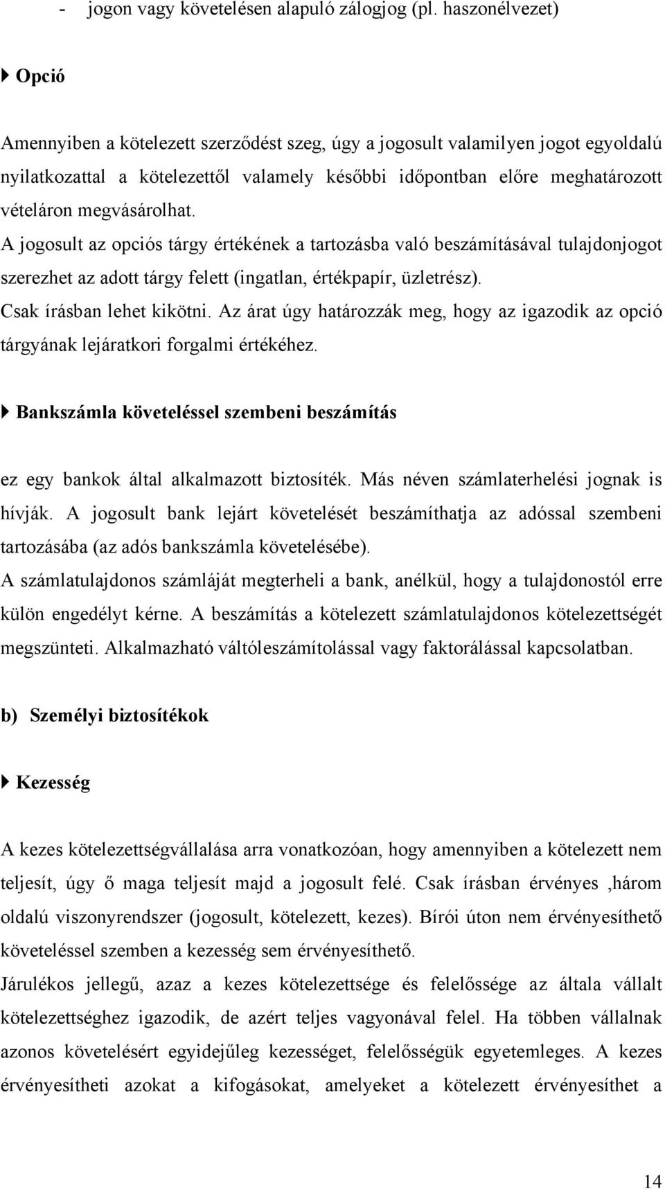 megvásárolhat. A jogosult az opciós tárgy értékének a tartozásba való beszámításával tulajdonjogot szerezhet az adott tárgy felett (ingatlan, értékpapír, üzletrész). Csak írásban lehet kikötni.