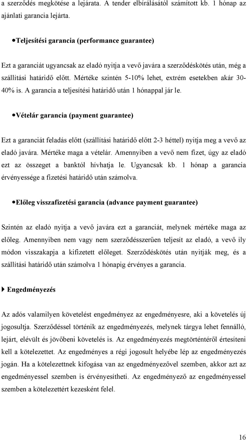 Mértéke szintén 5-10% lehet, extrém esetekben akár 30-40% is. A garancia a teljesítési határidő után 1 hónappal jár le.