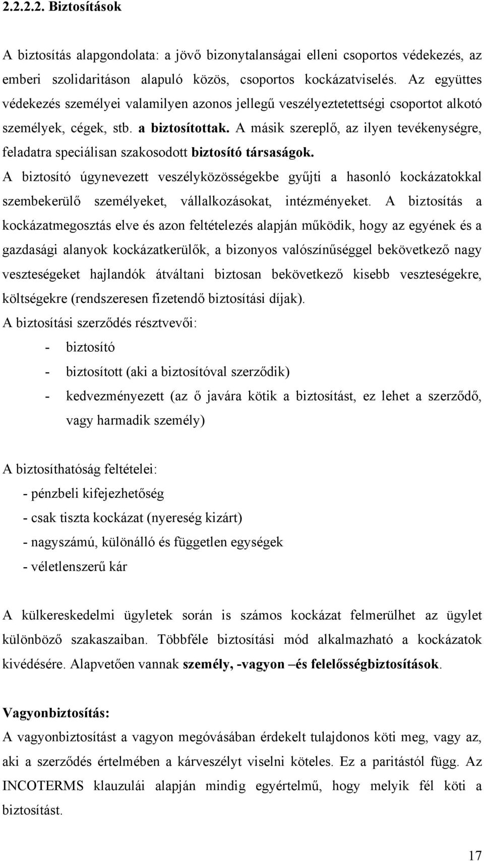 A másik szereplő, az ilyen tevékenységre, feladatra speciálisan szakosodott biztosító társaságok.