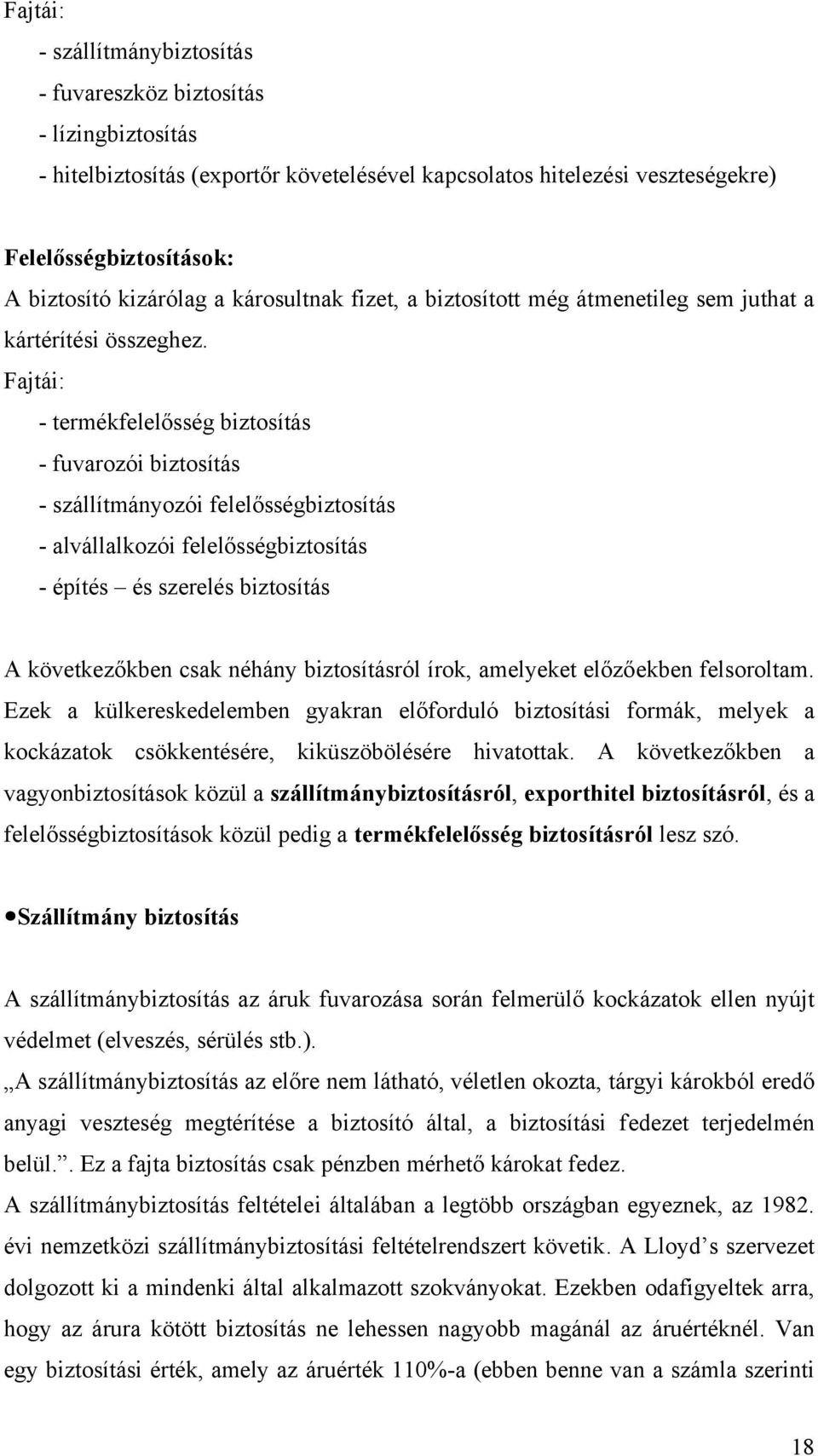 Fajtái: - termékfelelősség biztosítás - fuvarozói biztosítás - szállítmányozói felelősségbiztosítás - alvállalkozói felelősségbiztosítás - építés és szerelés biztosítás A következőkben csak néhány