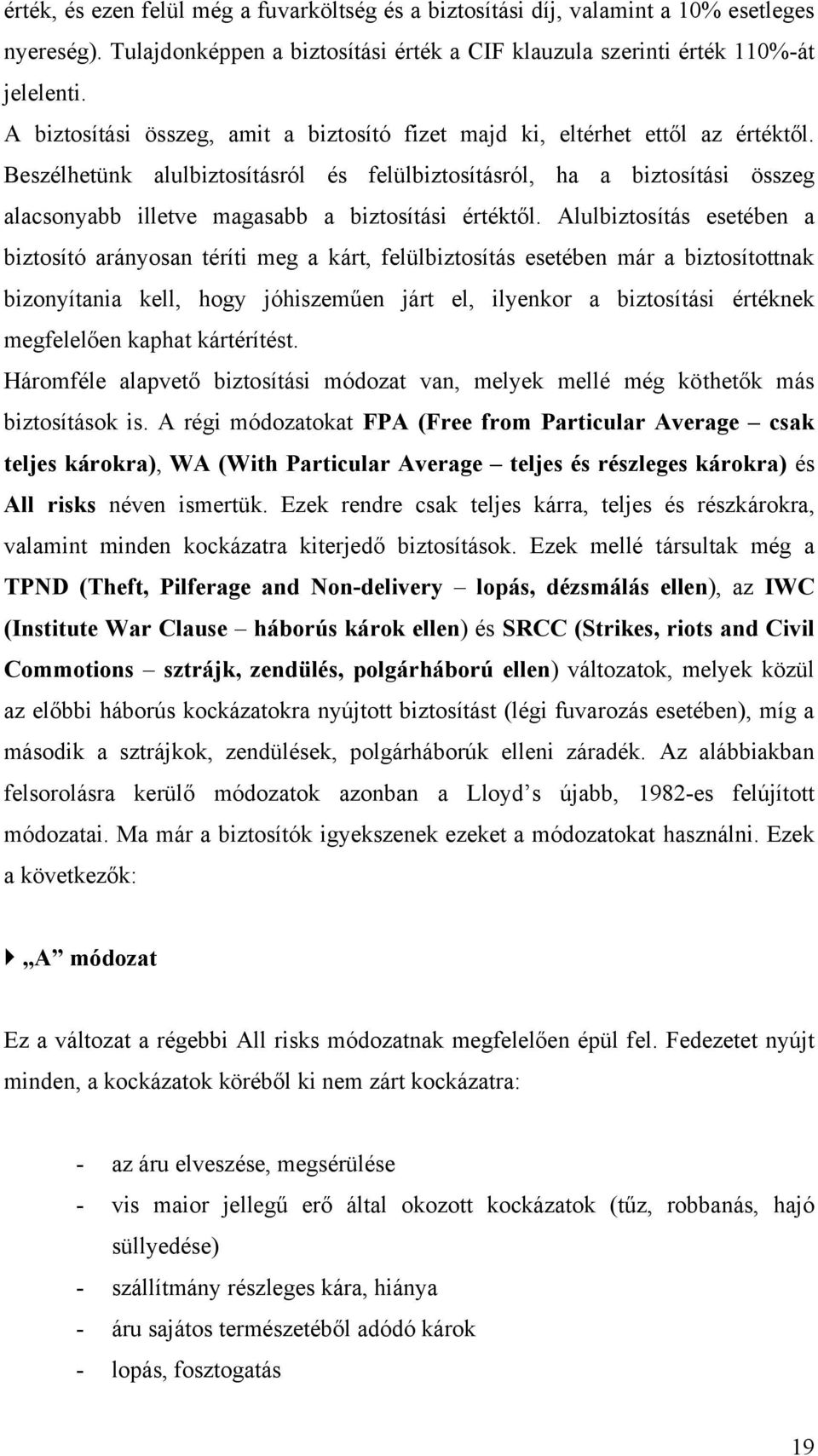 Beszélhetünk alulbiztosításról és felülbiztosításról, ha a biztosítási összeg alacsonyabb illetve magasabb a biztosítási értéktől.