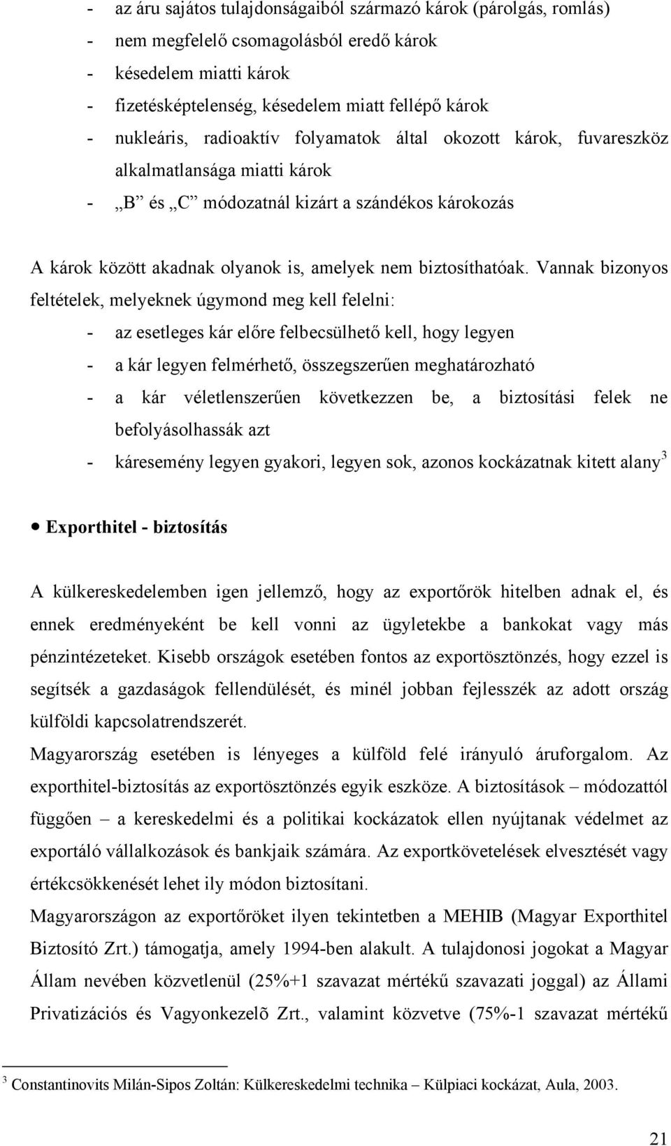 Vannak bizonyos feltételek, melyeknek úgymond meg kell felelni: - az esetleges kár előre felbecsülhető kell, hogy legyen - a kár legyen felmérhető, összegszerűen meghatározható - a kár