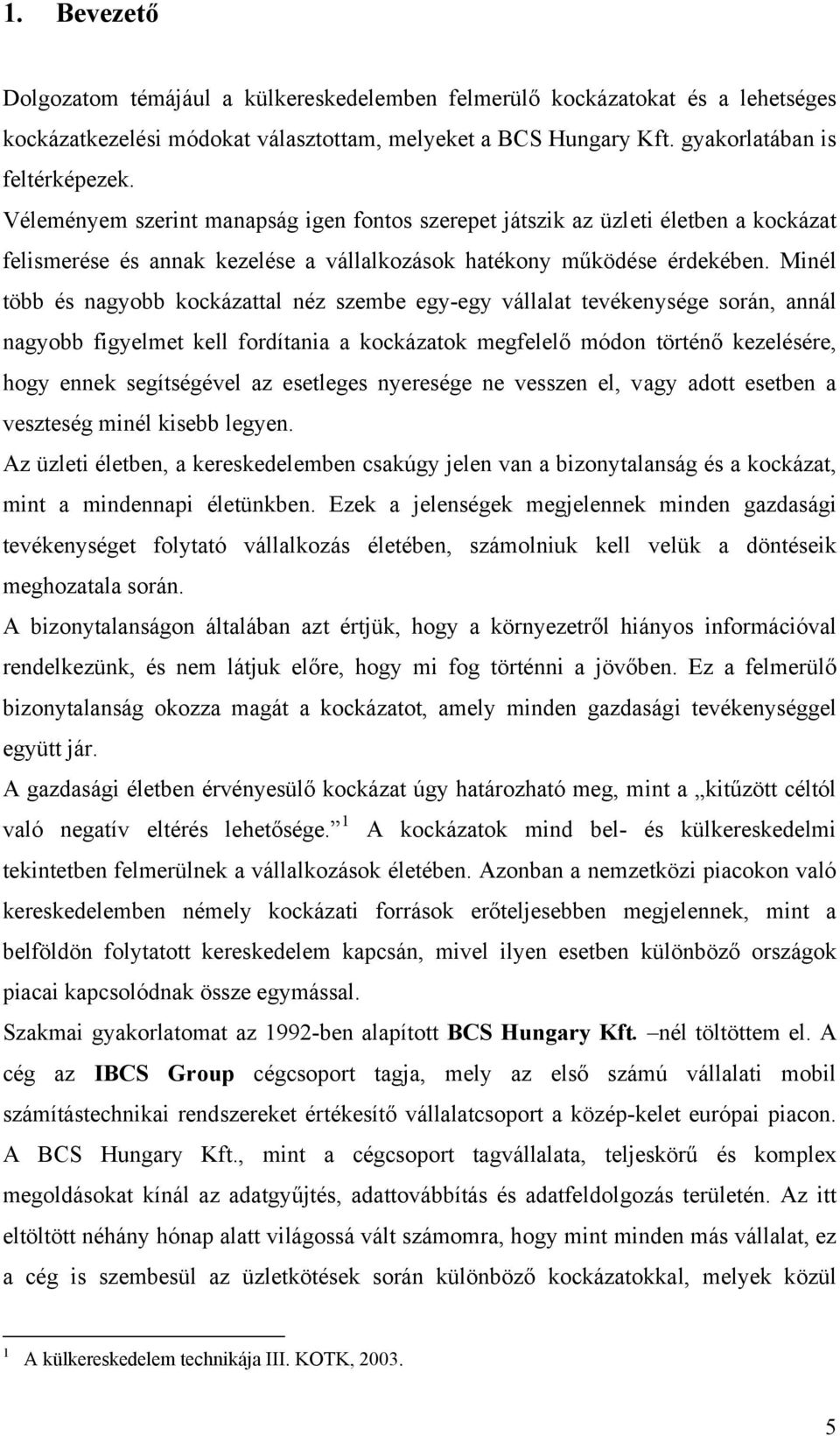 Minél több és nagyobb kockázattal néz szembe egy-egy vállalat tevékenysége során, annál nagyobb figyelmet kell fordítania a kockázatok megfelelő módon történő kezelésére, hogy ennek segítségével az