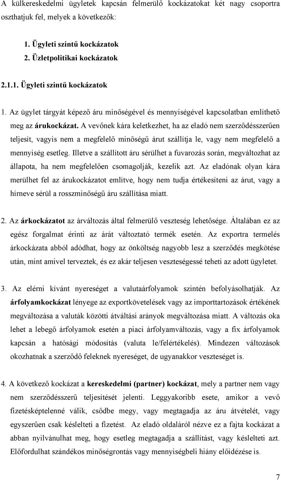 A vevőnek kára keletkezhet, ha az eladó nem szerződésszerűen teljesít, vagyis nem a megfelelő minőségű árut szállítja le, vagy nem megfelelő a mennyiség esetleg.