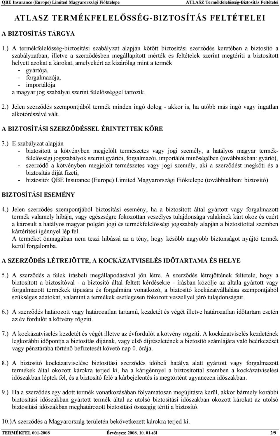 biztosított helyett azokat a károkat, amelyekért az kizárólag mint a termék - gyártója, - forgalmazója, - importálója a magyar jog szabályai szerint felelősséggel tartozik. 2.