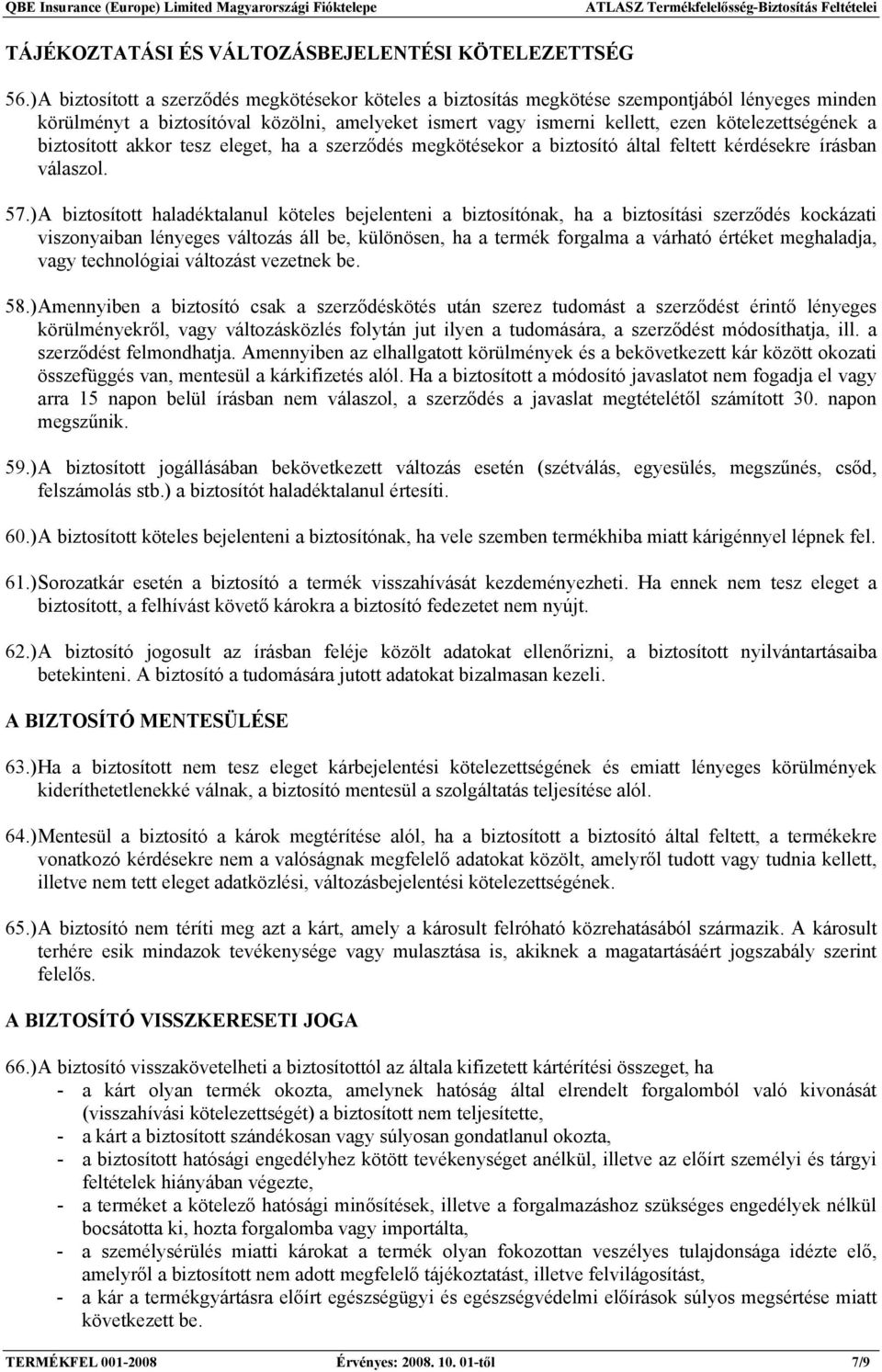 a biztosított akkor tesz eleget, ha a szerződés megkötésekor a biztosító által feltett kérdésekre írásban válaszol. 57.