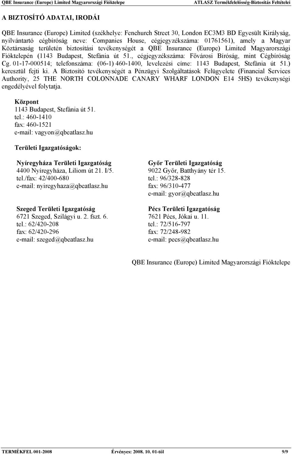 , cégjegyzékszáma: Fővárosi Bíróság, mint Cégbíróság Cg. 01-17-000514; telefonszáma: (06-1) 460-1400, levelezési címe: 1143 Budapest, Stefánia út 51.) keresztül fejti ki.