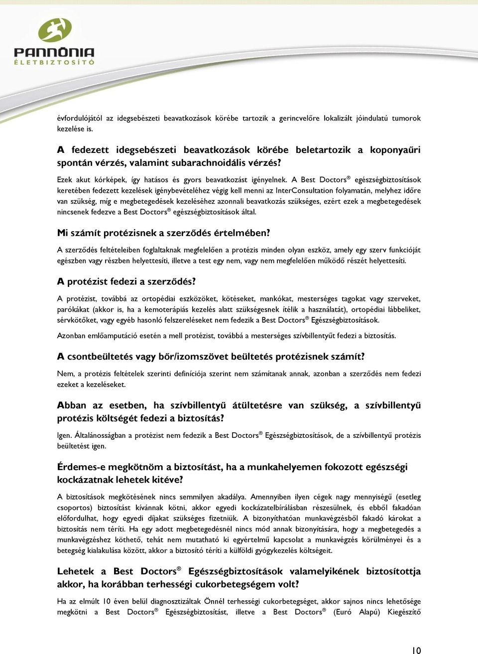 A Best Doctors egészségbiztosítások keretében fedezett kezelések igénybevételéhez végig kell menni az InterConsultation folyamatán, melyhez időre van szükség, míg e megbetegedések kezeléséhez